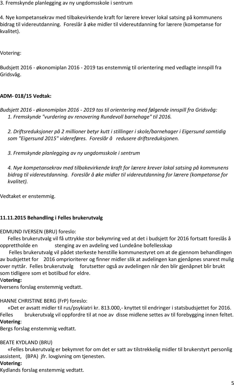 ADM- 018/15 Vedtak: Budsjett 2016 - økonomiplan 2016-2019 tas til orientering med følgende innspill fra Gridsvåg: 1. Fremskynde "vurdering av renovering Rundevoll barnehage" til 2016. 2. Driftsreduksjoner på 2 millioner betyr kutt i stillinger i skole/barnehager i Eigersund samtidig som "Eigersund 2015" videreføres.