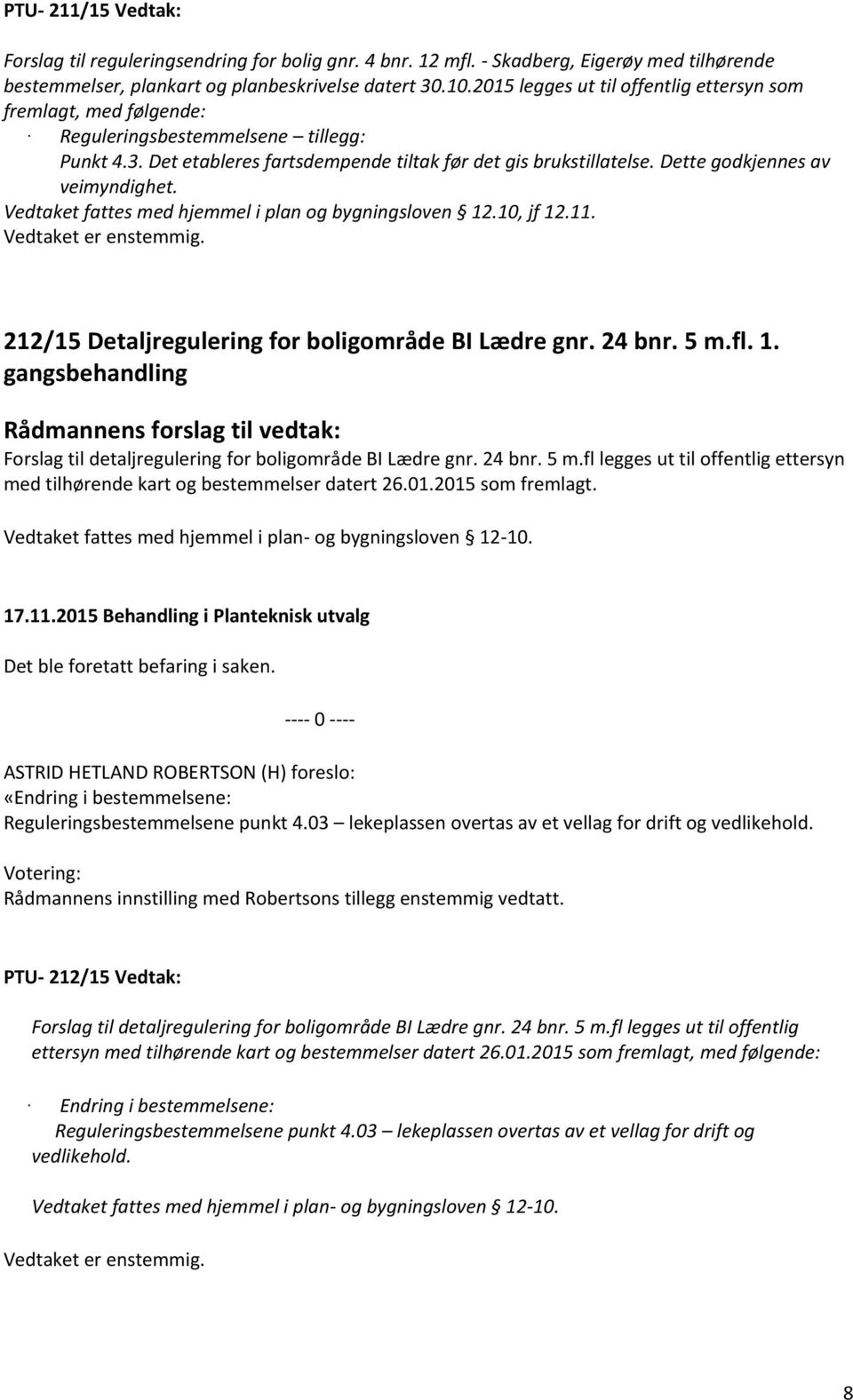 Dette godkjennes av veimyndighet. Vedtaket fattes med hjemmel i plan og bygningsloven 12.10, jf 12.11. Vedtaket er enstemmig. 212/15 Detaljregulering for boligområde BI Lædre gnr. 24 bnr. 5 m.fl. 1. gangsbehandling Forslag til detaljregulering for boligområde BI Lædre gnr.