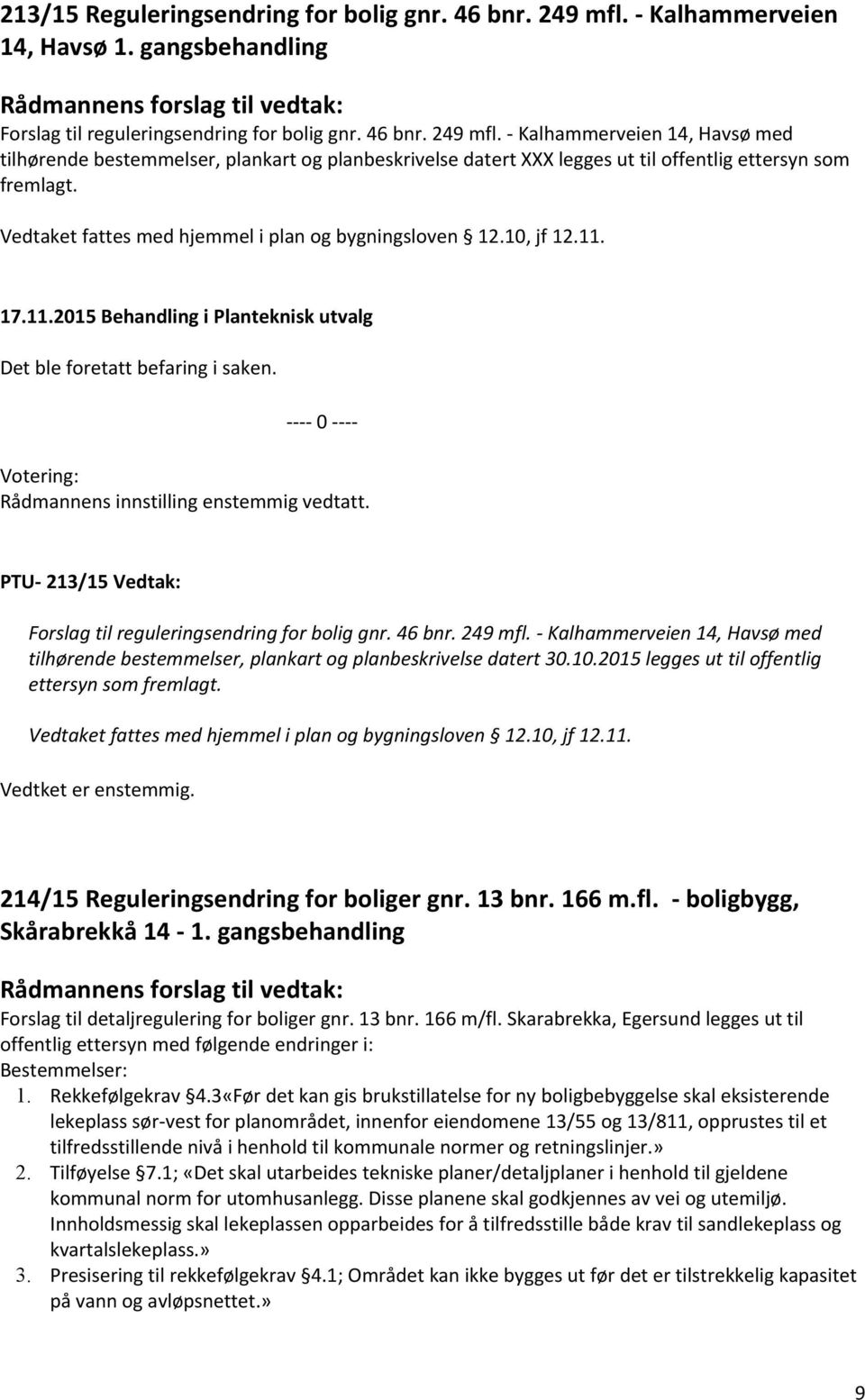 - Kalhammerveien 14, Havsø med tilhørende bestemmelser, plankart og planbeskrivelse datert 30.10.2015 legges ut til offentlig ettersyn som fremlagt.