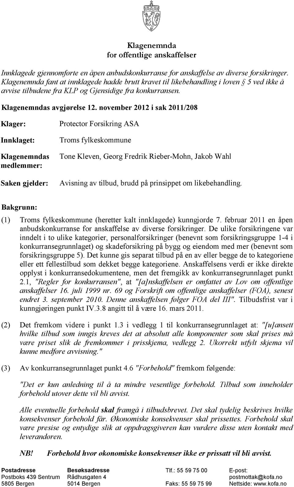 november 2012 i sak 2011/208 Klager: Innklaget: Klagenemndas medlemmer: Saken gjelder: Protector Forsikring ASA Troms fylkeskommune Tone Kleven, Georg Fredrik Rieber-Mohn, Jakob Wahl Avisning av