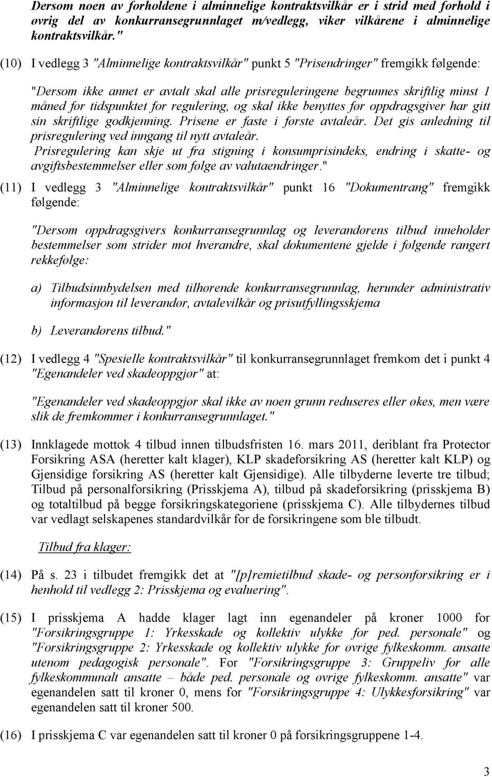 for regulering, og skal ikke benyttes før oppdragsgiver har gitt sin skriftlige godkjenning. Prisene er faste i første avtaleår. Det gis anledning til prisregulering ved inngang til nytt avtaleår.