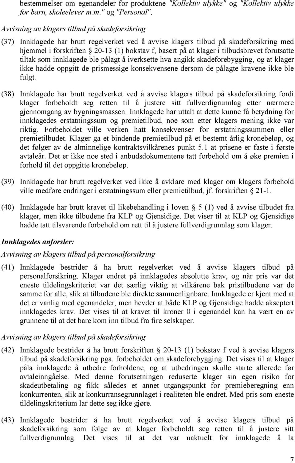 i tilbudsbrevet forutsatte tiltak som innklagede ble pålagt å iverksette hva angikk skadeforebygging, og at klager ikke hadde oppgitt de prismessige konsekvensene dersom de pålagte kravene ikke ble