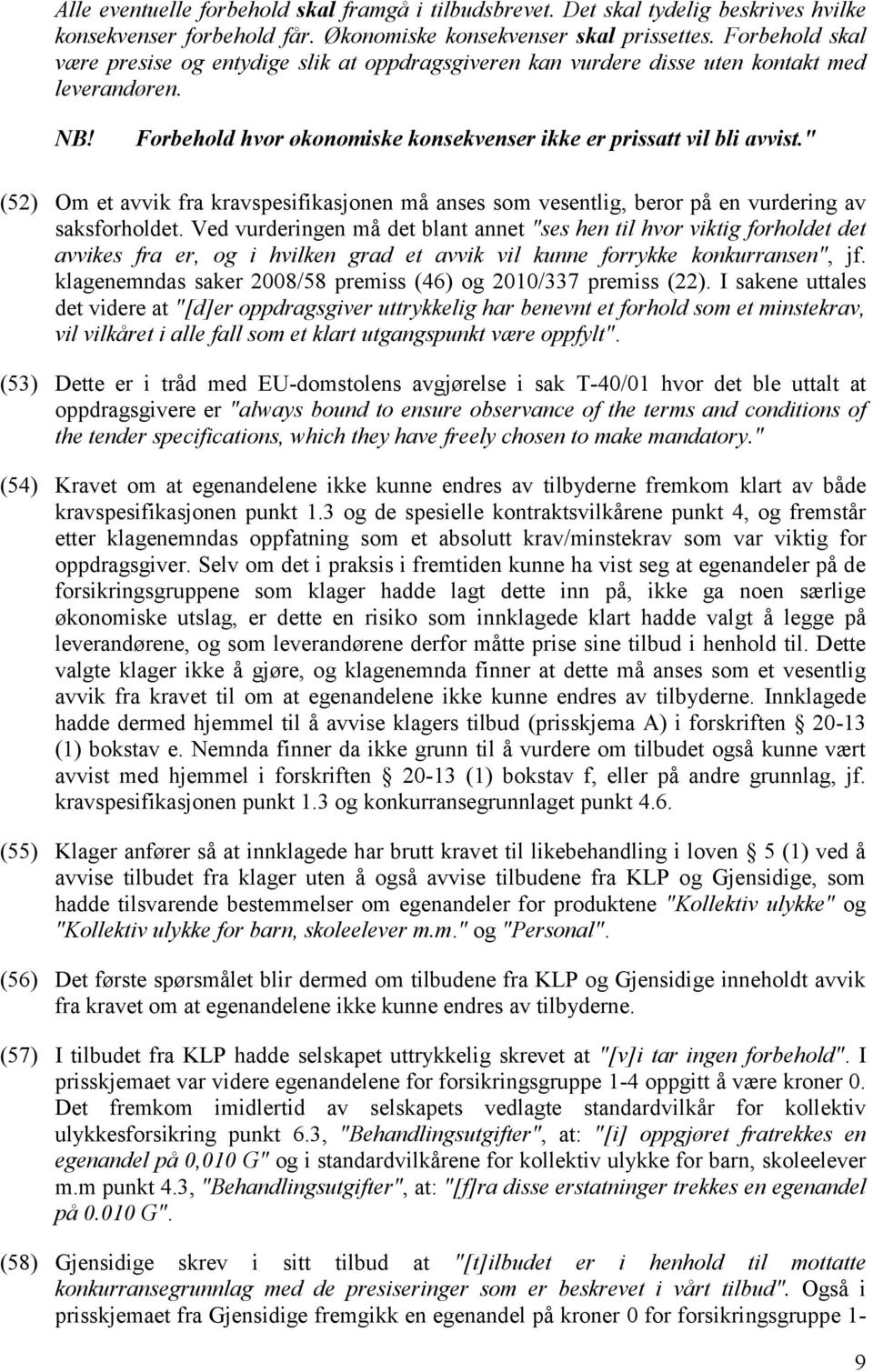 " (52) Om et avvik fra kravspesifikasjonen må anses som vesentlig, beror på en vurdering av saksforholdet.