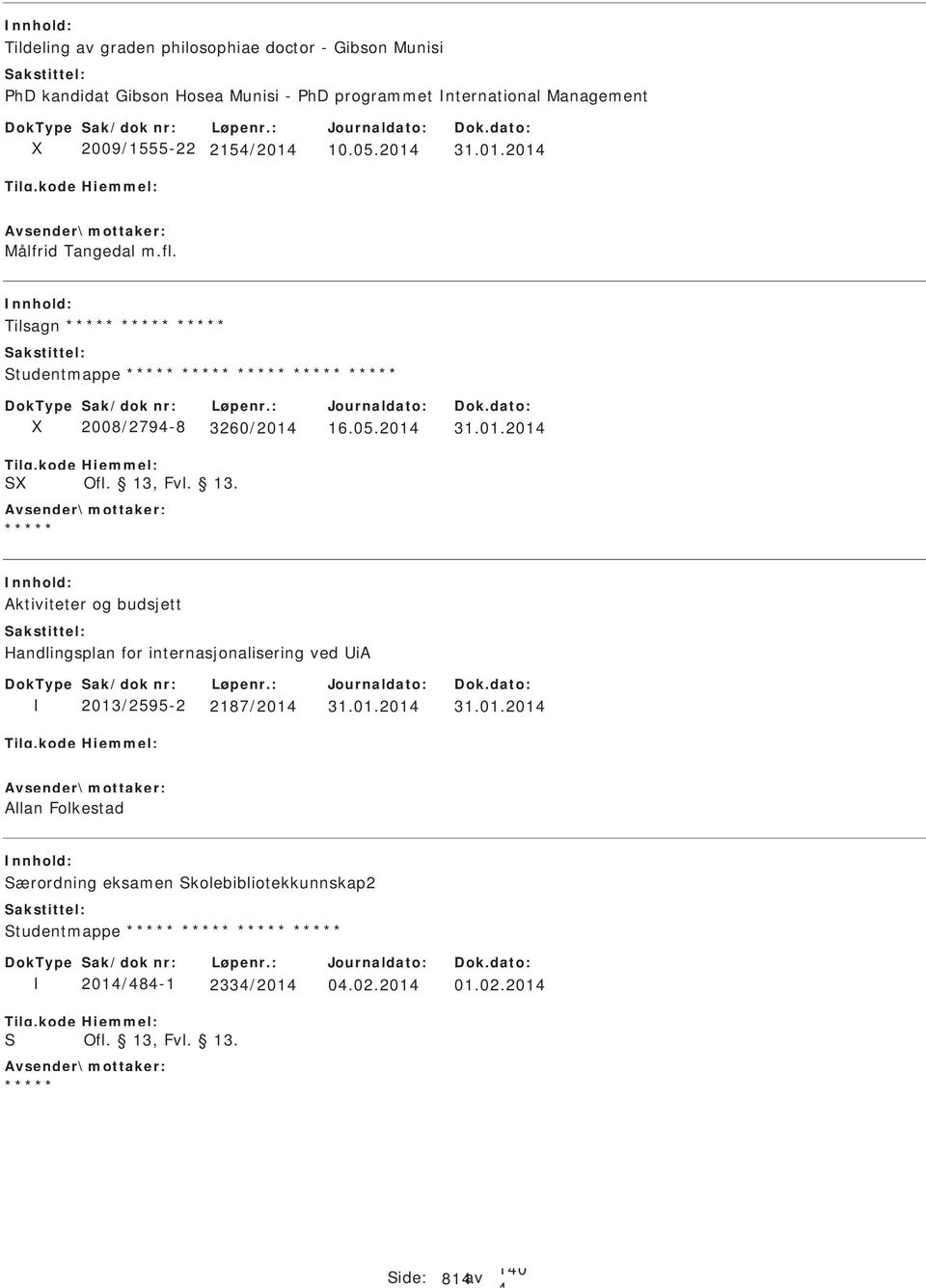 10.05.201 31.01.201 Målfrid Tangedal m.fl. Tilsagn tudentmappe 2008/279-8 3260/201 16.05.201 31.01.201 Aktiviteter og budsjett Handlingsplan for internasjonalisering ved ia 2013/2595-2 2187/201 31.