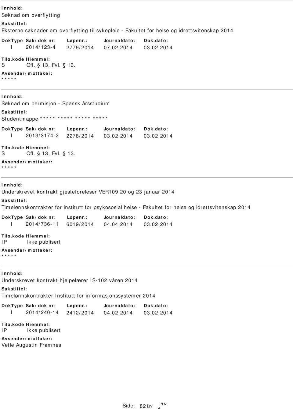 201 øknad om permisjon - pansk årsstudium tudentmappe 2013/317-2 2278/201 nderskrevet kontrakt gjesteforeleser VER109 20 og 23 januar 201 Timelønnskontrakter for