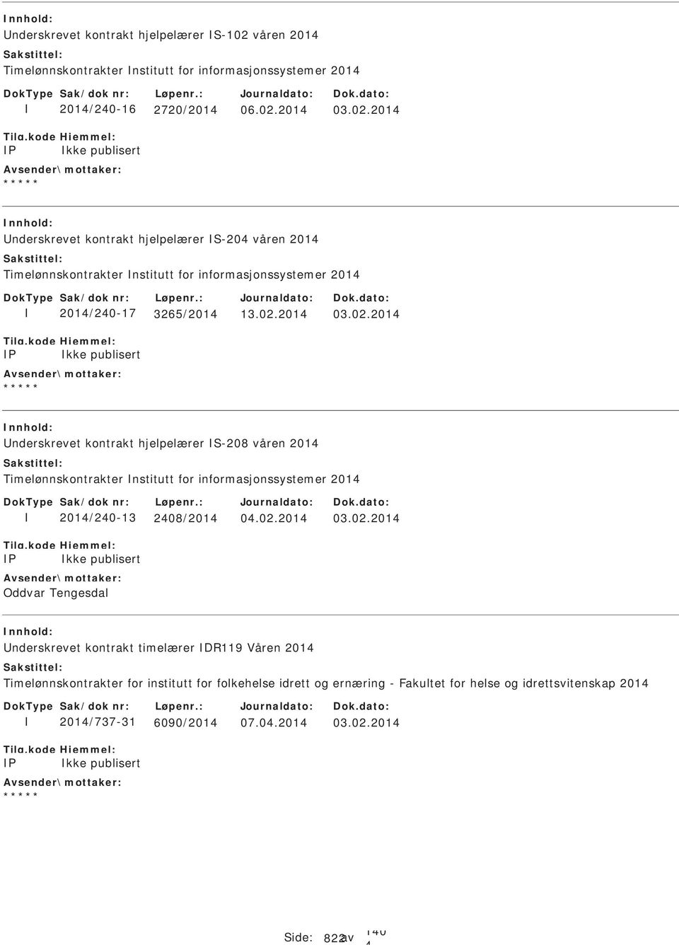 201 03.02.201 nderskrevet kontrakt hjelpelærer -20 våren 201 Timelønnskontrakter nstitutt for informasjonssystemer 201 P 201/20-17 3265/201 kke publisert 13.02.201 03.02.201 nderskrevet kontrakt hjelpelærer -208 våren 201 Timelønnskontrakter nstitutt for informasjonssystemer 201 P 201/20-13 208/201 kke publisert Oddvar Tengesdal 0.