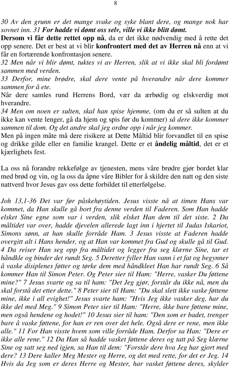 32 Men når vi blir dømt, tuktes vi av Herren, slik at vi ikke skal bli fordømt sammen med verden. 33 Derfor, mine brødre, skal dere vente på hverandre når dere kommer sammen for å ete.