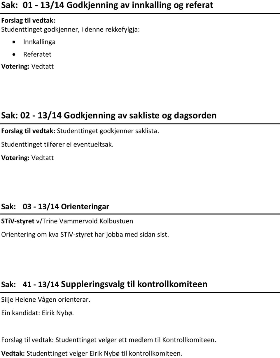 Sak: 03-13/14 Orienteringar STiV-styret v/trine Vammervold Kolbustuen Orientering om kva STiV-styret har jobba med sidan sist.