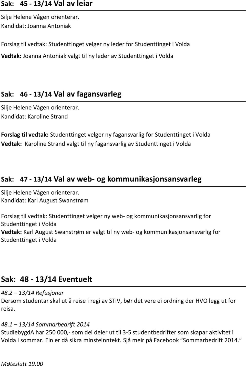 Studenttinget i Volda Sak: 47-13/14 Val av web- og kommunikasjonsansvarleg Kandidat: Karl August Swanstrøm Forslag til vedtak: Studenttinget velger ny web- og kommunikasjonsansvarlig for