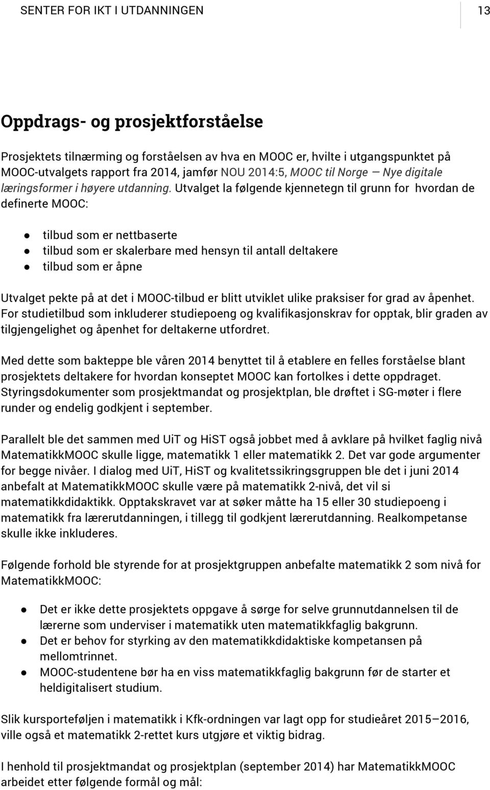 Utvalget la følgende kjennetegn til grunn for hvordan de definerte MOOC: tilbud som er nettbaserte tilbud som er skalerbare med hensyn til antall deltakere tilbud som er åpne Utvalget pekte på at det