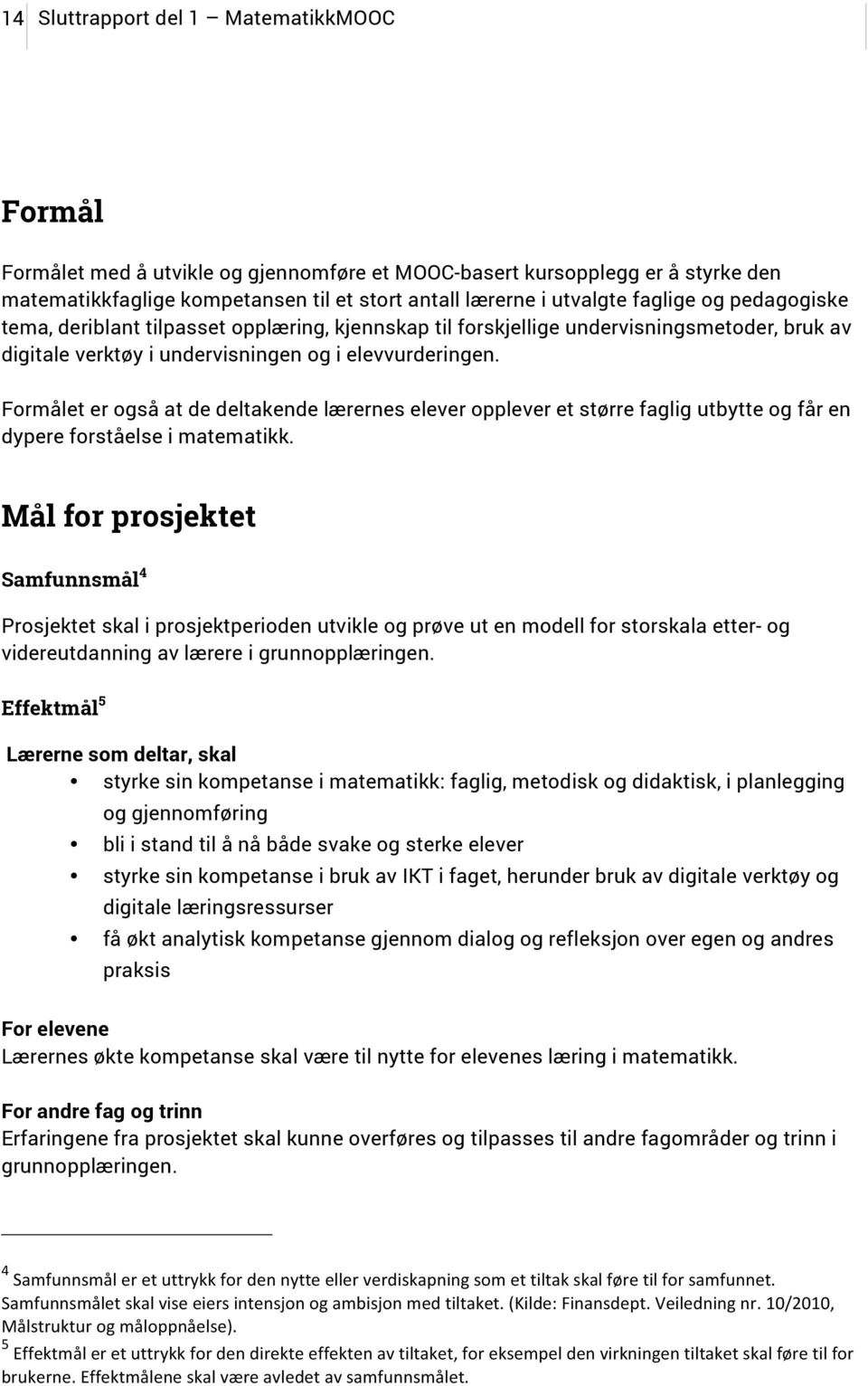 Formålet er også at de deltakende lærernes elever opplever et større faglig utbytte og får en dypere forståelse i matematikk.