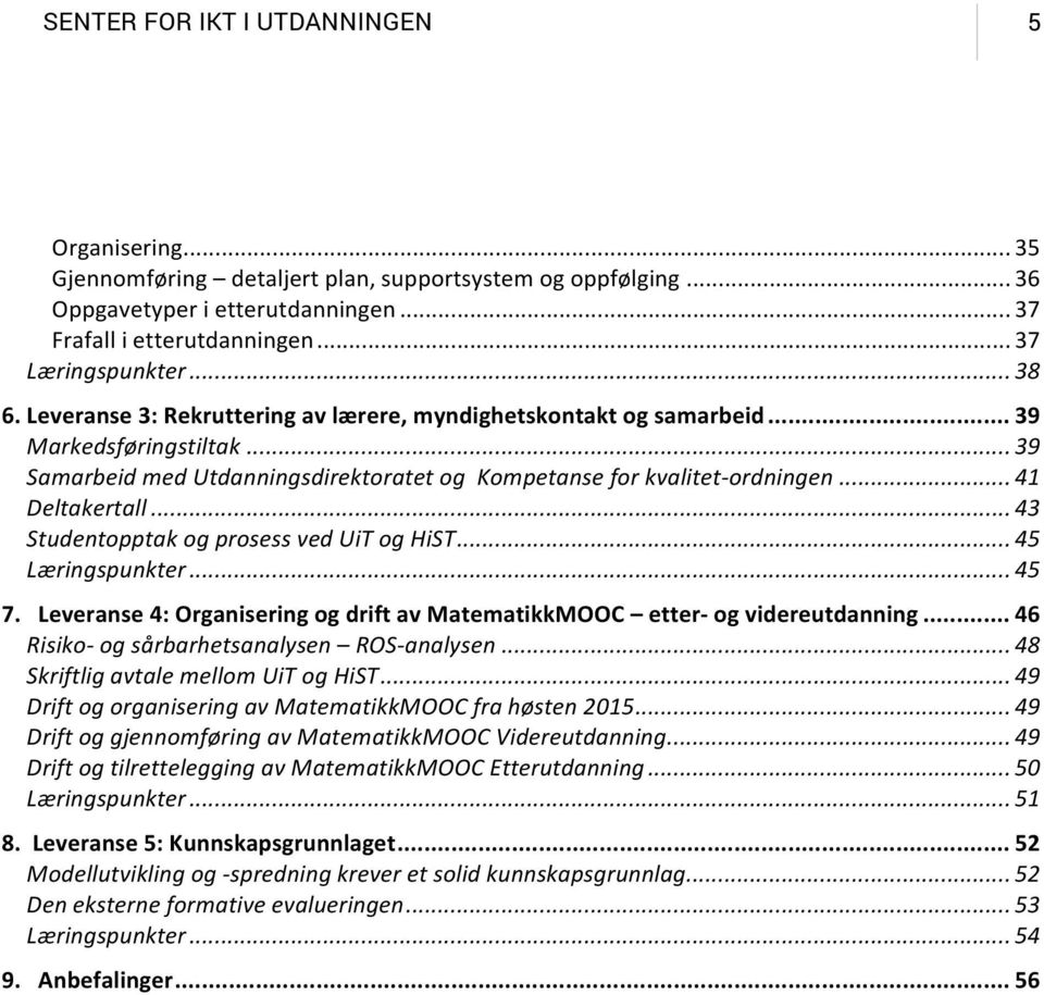 .. 41 Deltakertall... 43 Studentopptak og prosess ved UiT og HiST... 45 Læringspunkter... 45 7. Leveranse 4: Organisering og drift av MatematikkMOOC etter- og videreutdanning.