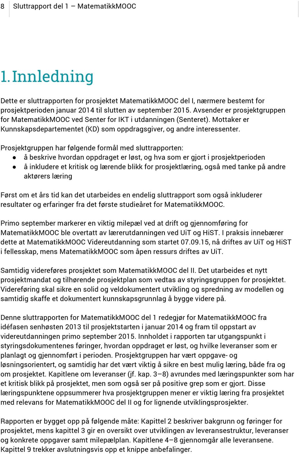 Prosjektgruppen har følgende formål med sluttrapporten: å beskrive hvordan oppdraget er løst, og hva som er gjort i prosjektperioden å inkludere et kritisk og lærende blikk for prosjektlæring, også