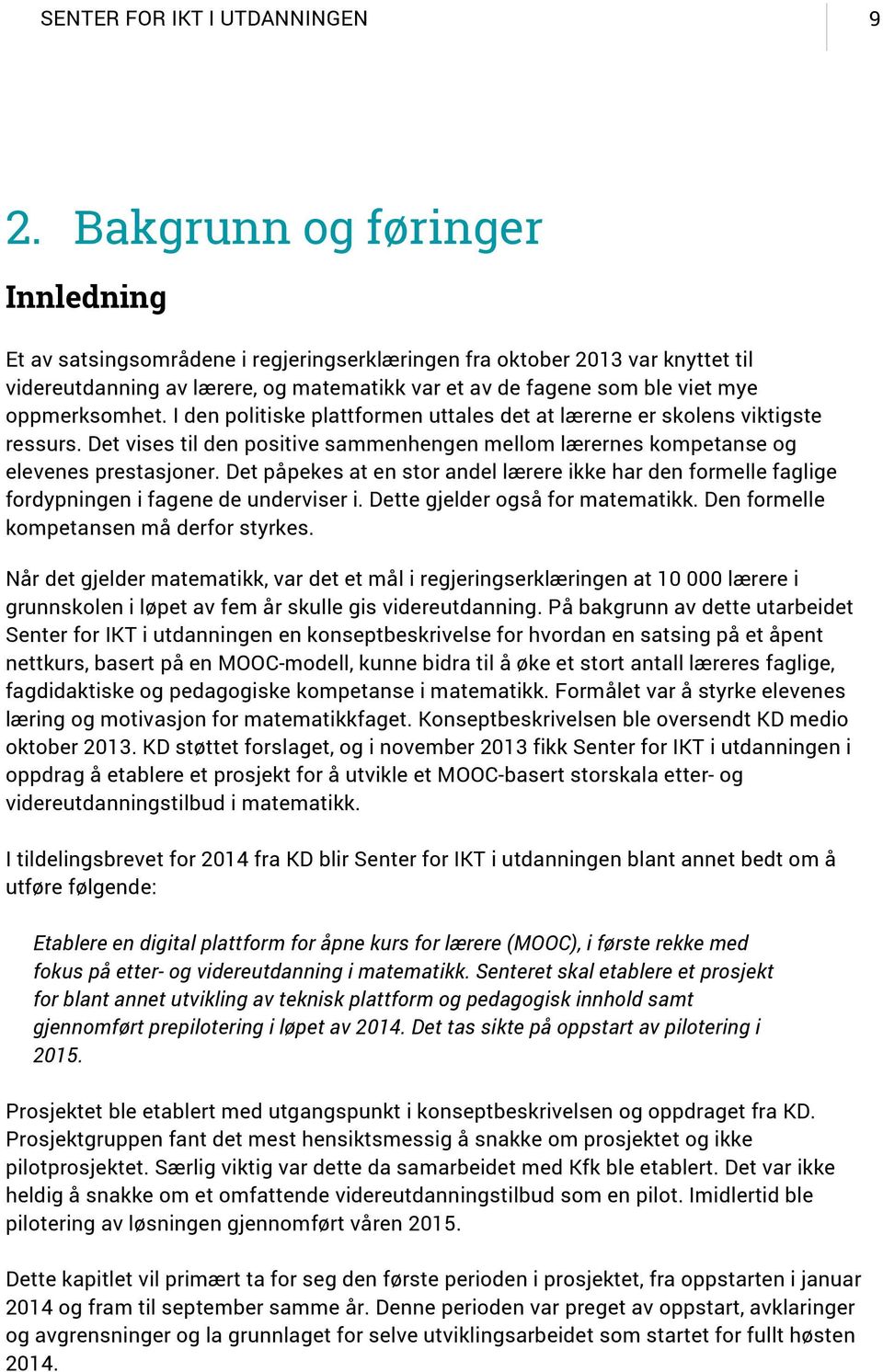 oppmerksomhet. I den politiske plattformen uttales det at lærerne er skolens viktigste ressurs. Det vises til den positive sammenhengen mellom lærernes kompetanse og elevenes prestasjoner.