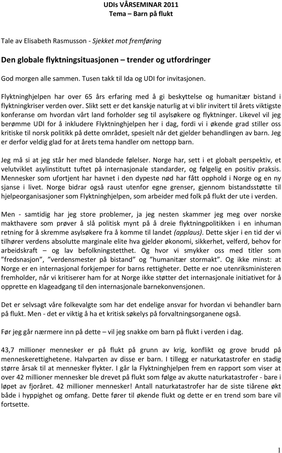 Slikt sett er det kanskje naturlig at vi blir invitert til årets viktigste konferanse om hvordan vårt land forholder seg til asylsøkere og flyktninger.