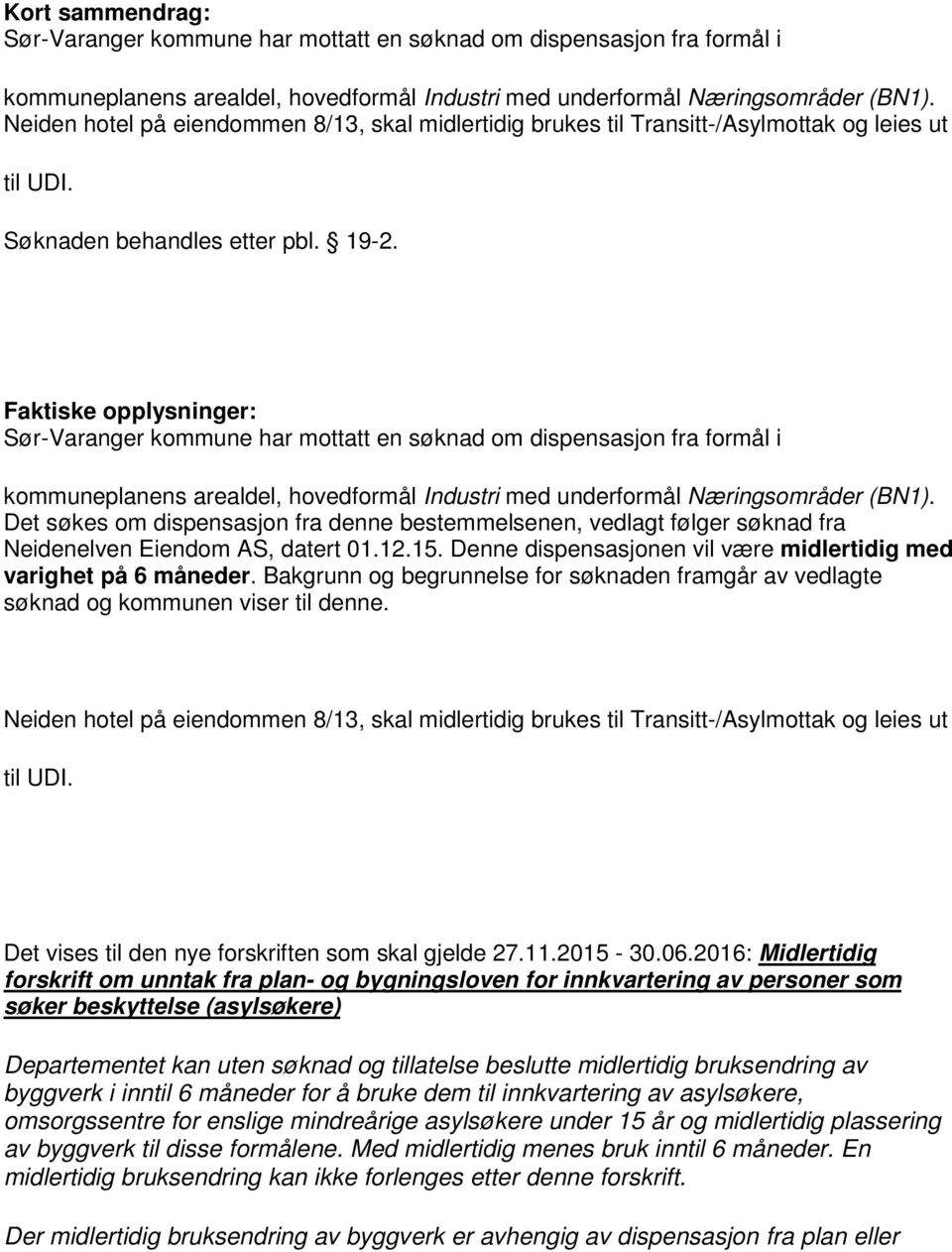 Faktiske opplysninger: Sør-Varanger kommune har mottatt en søknad om dispensasjon fra formål i kommuneplanens arealdel, hovedformål Industri med underformål Næringsområder (BN1).