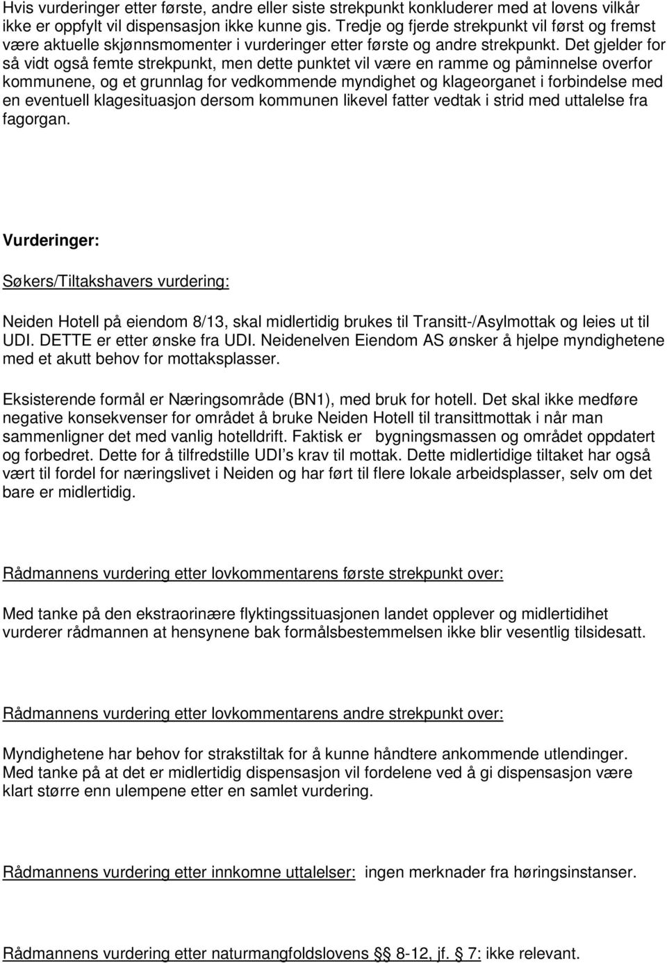 Det gjelder for så vidt også femte strekpunkt, men dette punktet vil være en ramme og påminnelse overfor kommunene, og et grunnlag for vedkommende myndighet og klageorganet i forbindelse med en