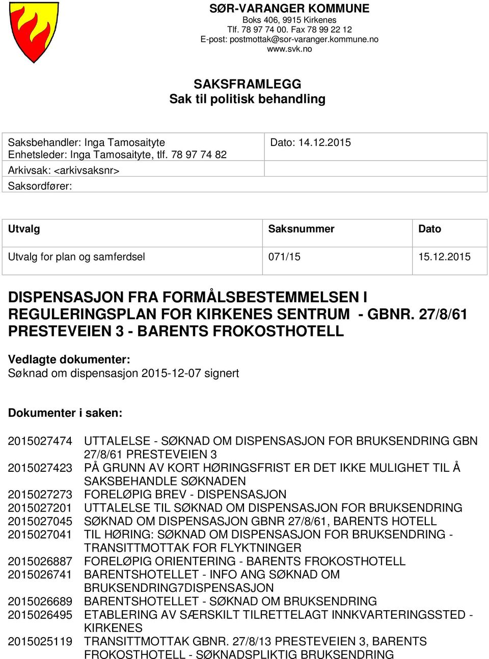 2015 Utvalg Saksnummer Dato Utvalg for plan og samferdsel 071/15 15.12.2015 DISPENSASJON FRA FORMÅLSBESTEMMELSEN I REGULERINGSPLAN FOR KIRKENES SENTRUM - GBNR.