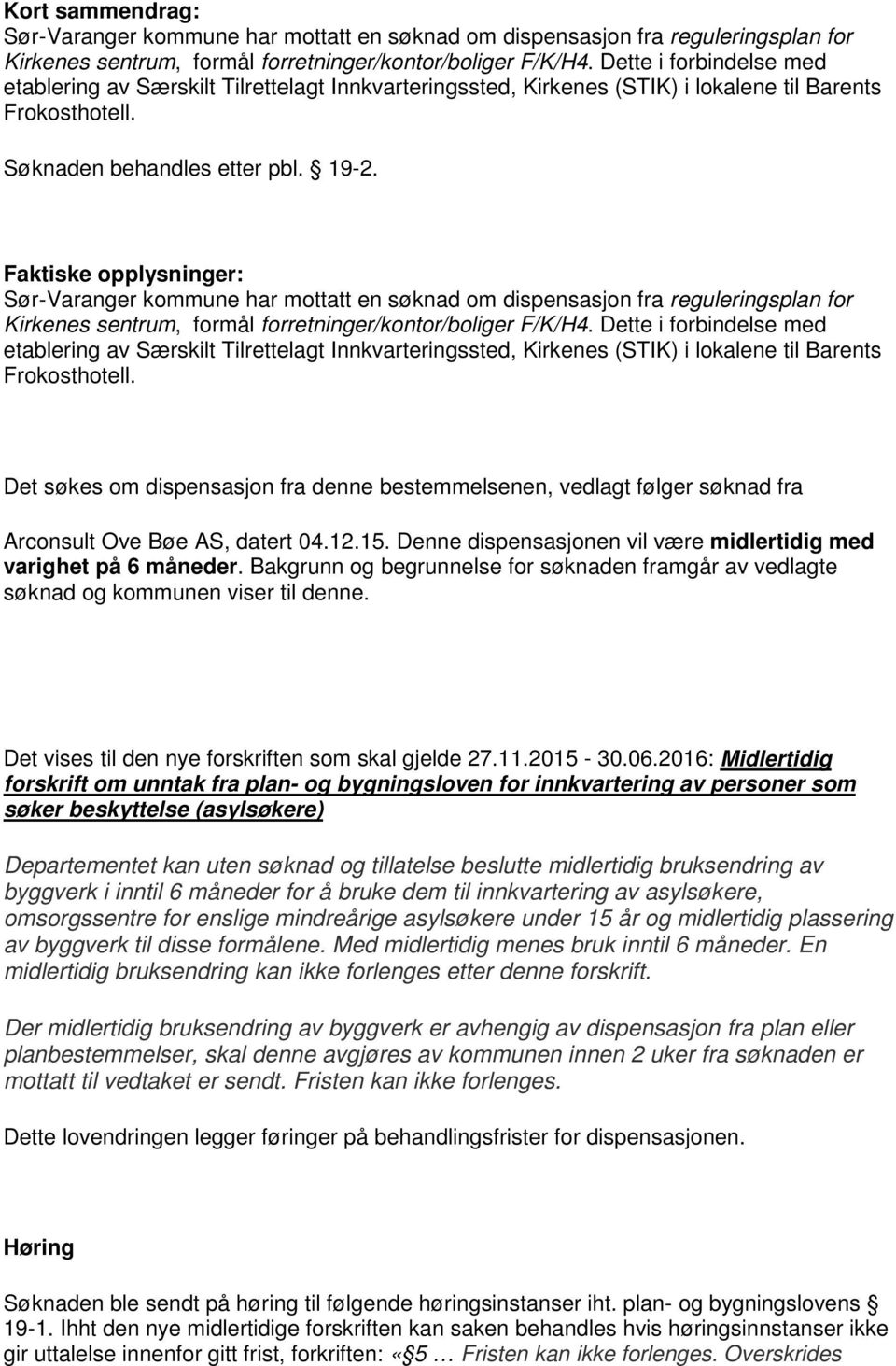 Faktiske opplysninger: Sør-Varanger kommune har mottatt en søknad om dispensasjon fra reguleringsplan for Kirkenes sentrum, formål forretninger/kontor/boliger F/K/H4.