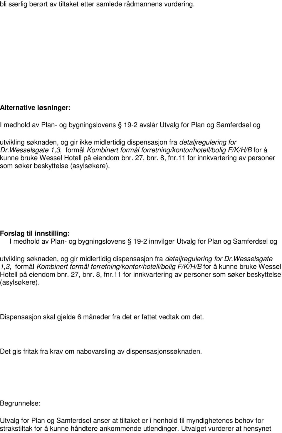 Wesselsgate 1,3, formål Kombinert formål forretning/kontor/hotell/bolig F/K/H/B for å kunne bruke Wessel Hotell på eiendom bnr. 27, bnr. 8, fnr.