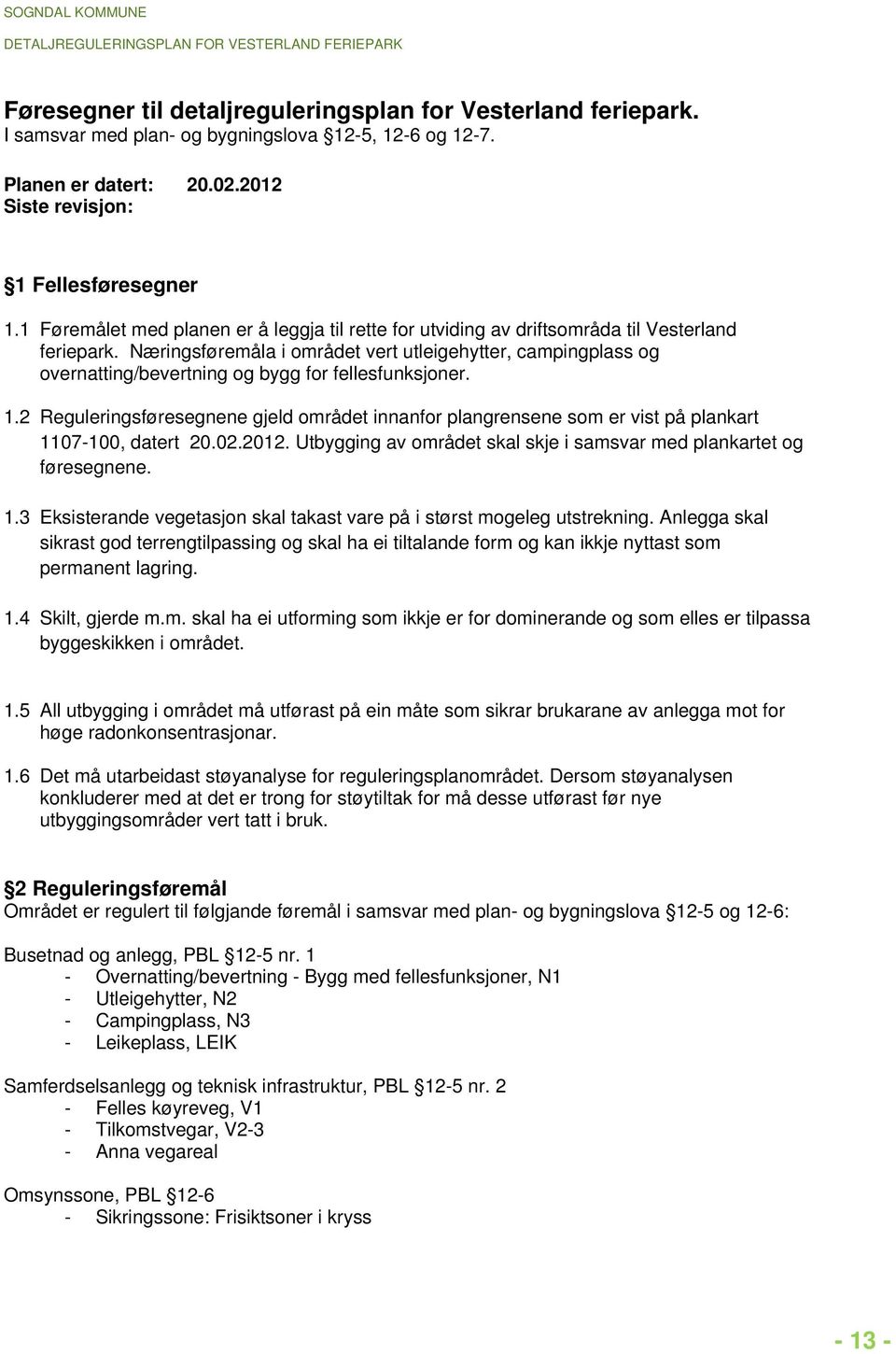 Næringsføremåla i området vert utleigehytter, campingplass og overnatting/bevertning og bygg for fellesfunksjoner. 1.