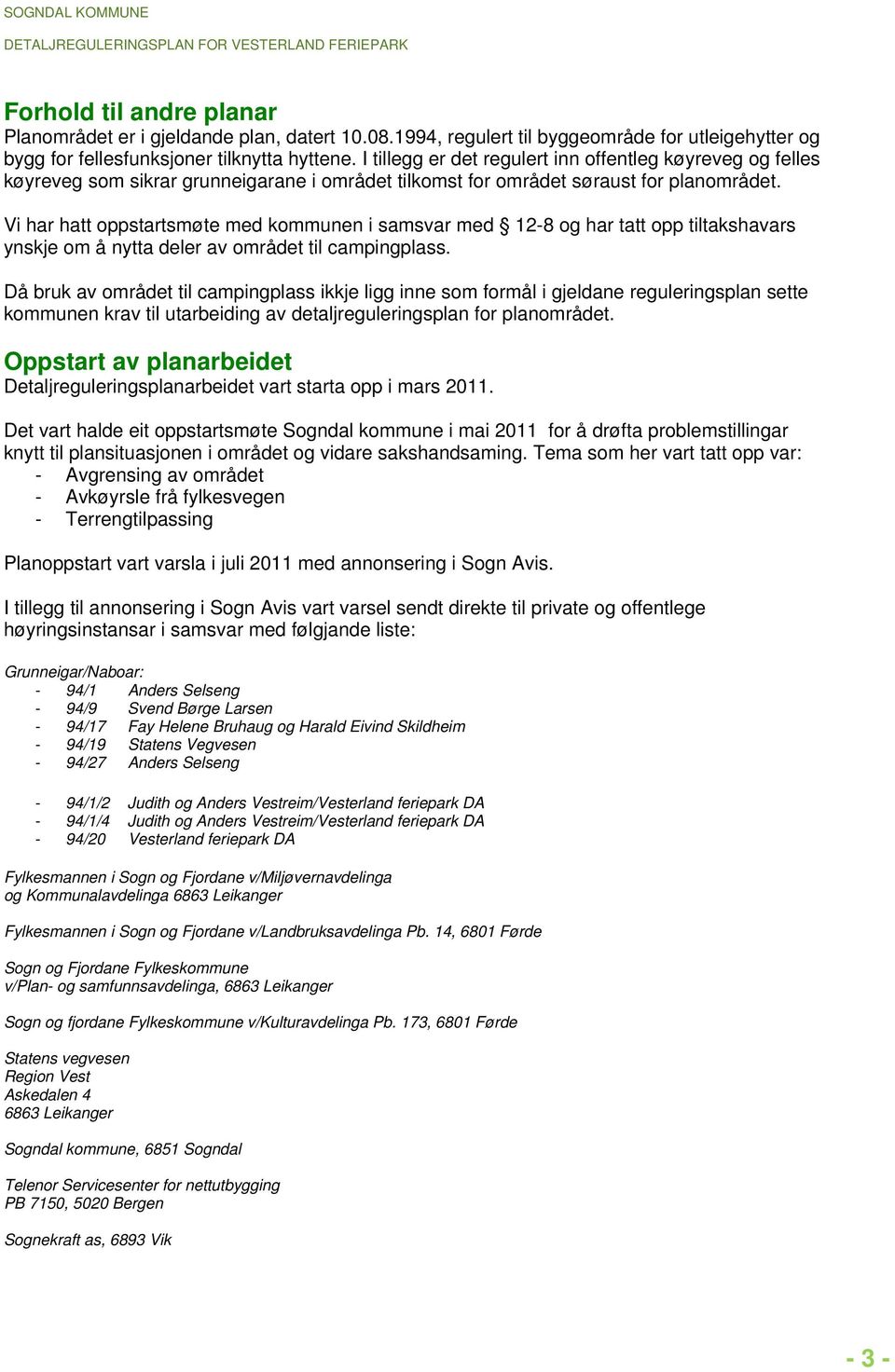 Vi har hatt oppstartsmøte med kommunen i samsvar med 12-8 og har tatt opp tiltakshavars ynskje om å nytta deler av området til campingplass.