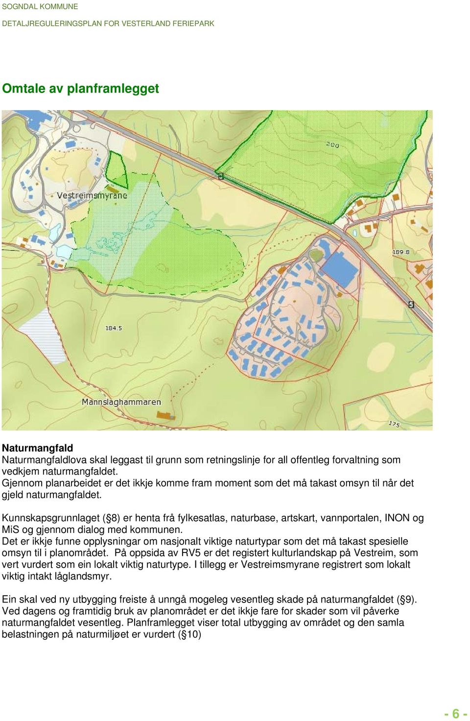 Kunnskapsgrunnlaget ( 8) er henta frå fylkesatlas, naturbase, artskart, vannportalen, INON og MiS og gjennom dialog med kommunen.