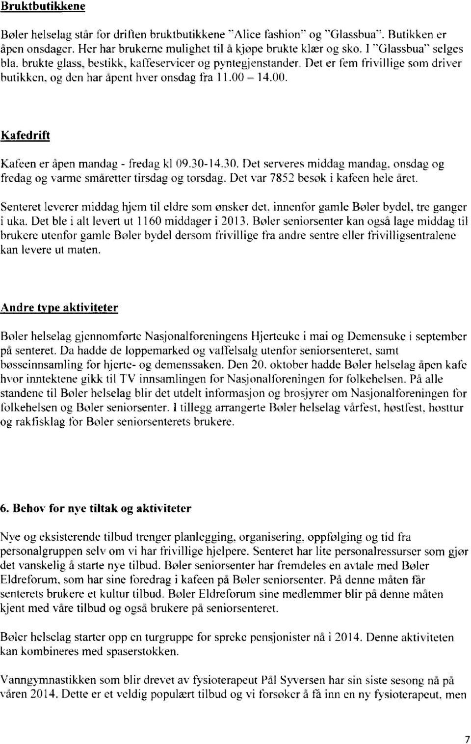 30. Det serveres middag mandag. onsdag og fredag og varme småretter tirsdag og torsdag. Det var 7852 besøk i kafeen hele året. Senteret leverer middag hjem til eldre som ønsker det.