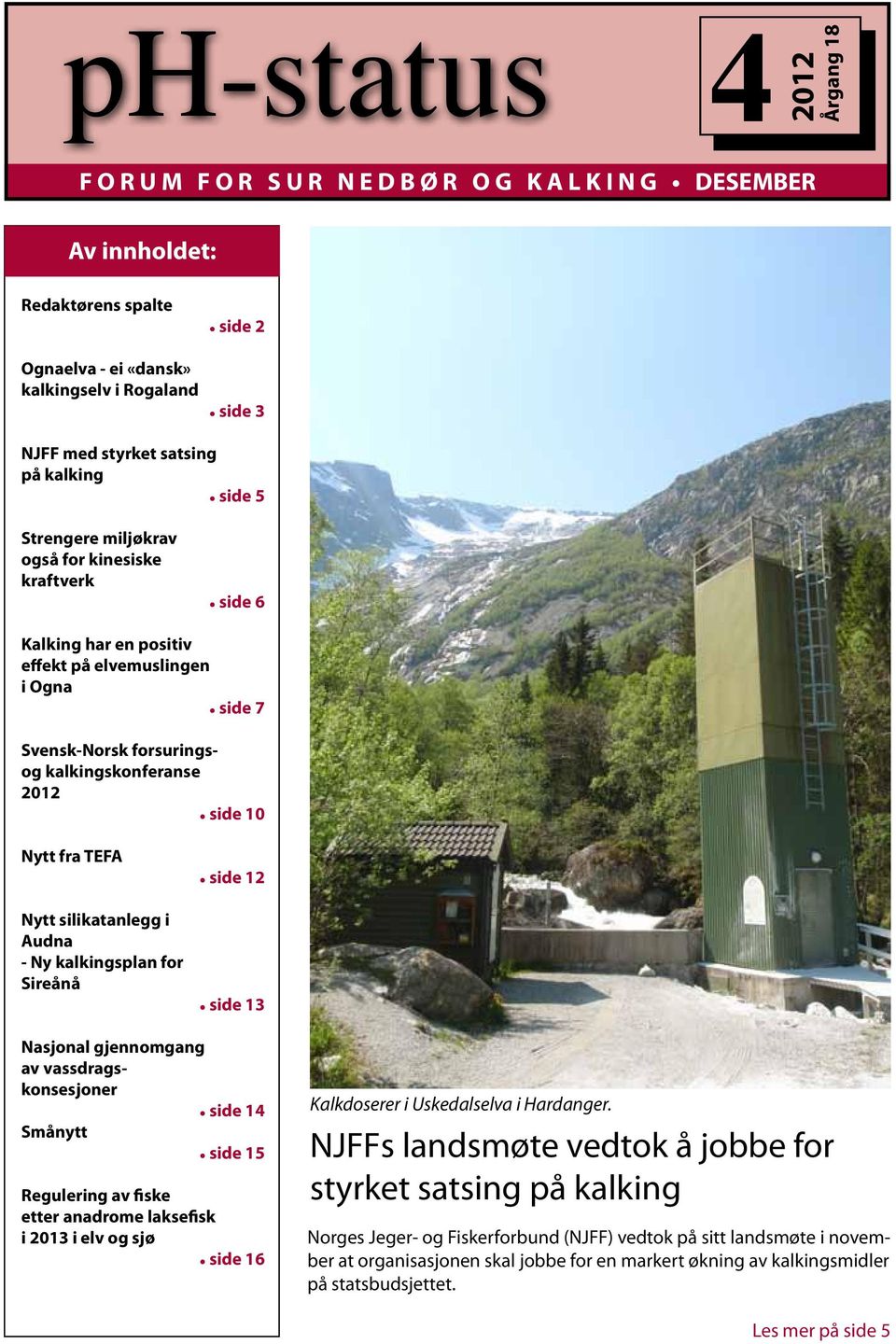 10 Nytt fra TEFA Nytt silikatanlegg i Audna - Ny kalkingsplan for Sireånå side 12 side 13 Nasjonal gjennomgang av vassdragskonsesjoner side 14 Smånytt side 15 Regulering av fiske etter anadrome