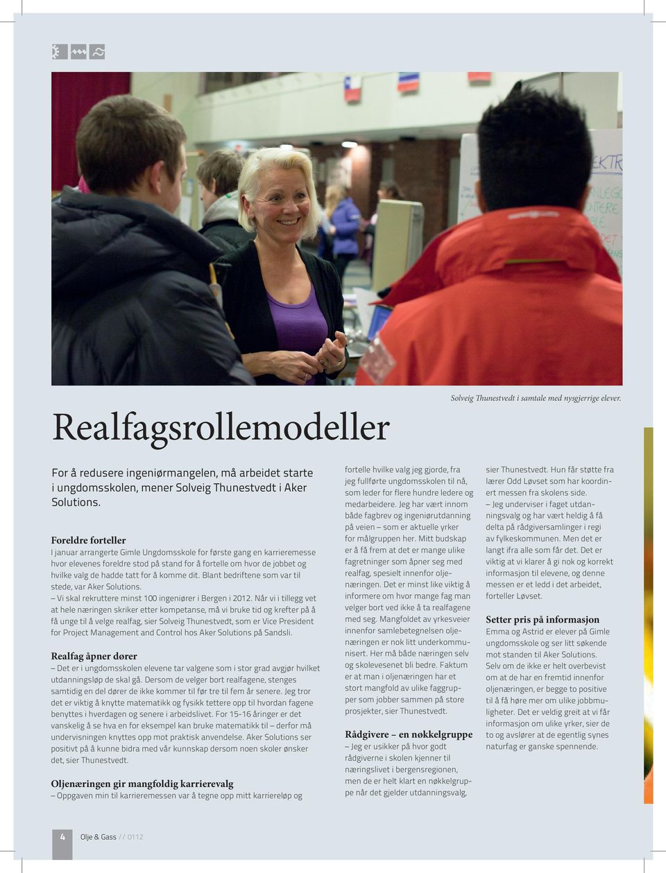 komme dit. Blant bedriftene som var til stede, var Aker Solutions. Vi skal rekruttere minst 100 ingeniører i Bergen i 2012.