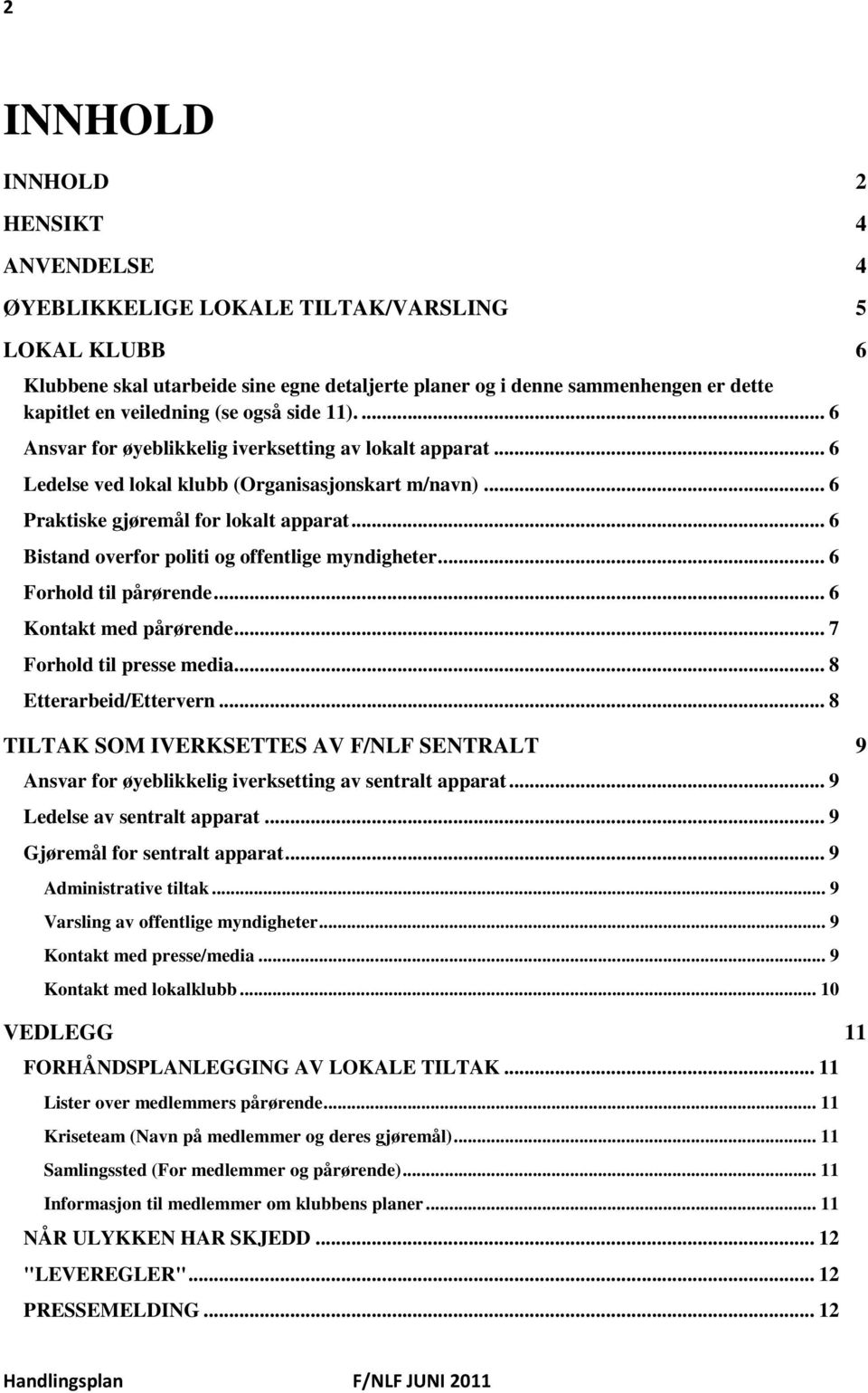 .. 6 Bistand overfor politi og offentlige myndigheter... 6 Forhold til pårørende... 6 Kontakt med pårørende... 7 Forhold til presse media... 8 Etterarbeid/Ettervern.