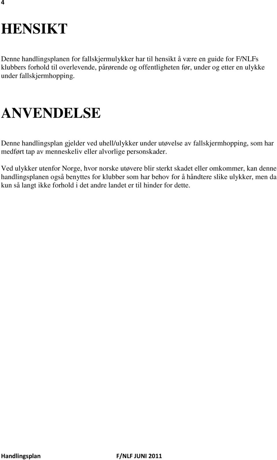 ANVENDELSE Denne handlingsplan gjelder ved uhell/ulykker under utøvelse av fallskjermhopping, som har medført tap av menneskeliv eller alvorlige