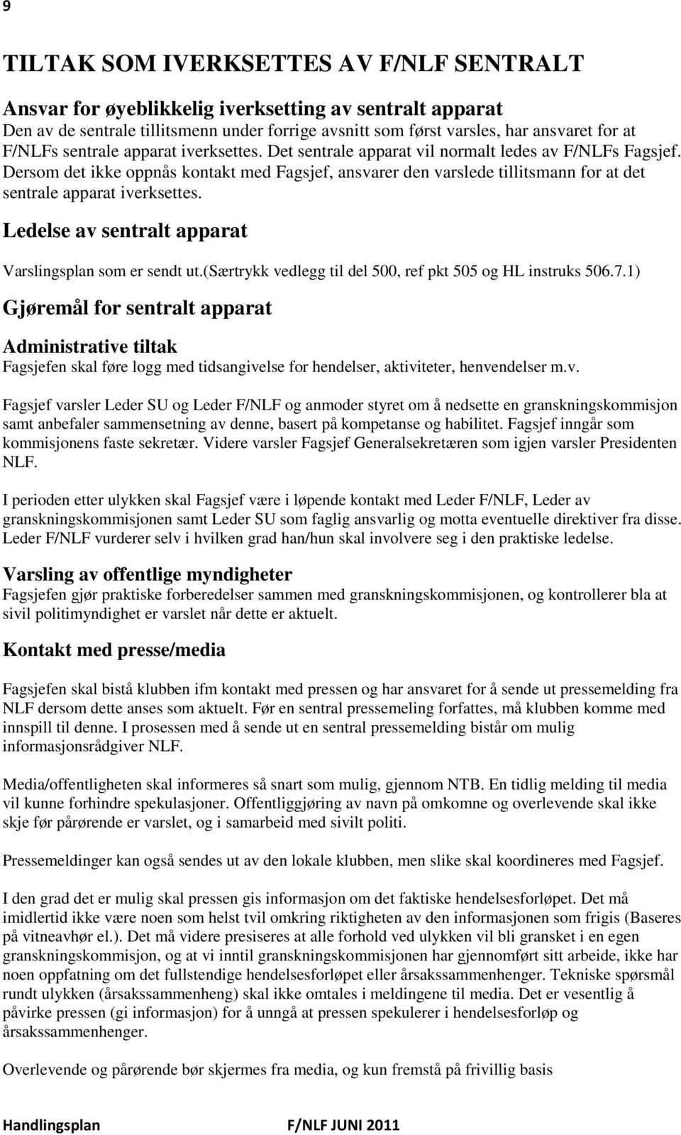 Dersom det ikke oppnås kontakt med Fagsjef, ansvarer den varslede tillitsmann for at det sentrale apparat iverksettes. Ledelse av sentralt apparat Varslingsplan som er sendt ut.