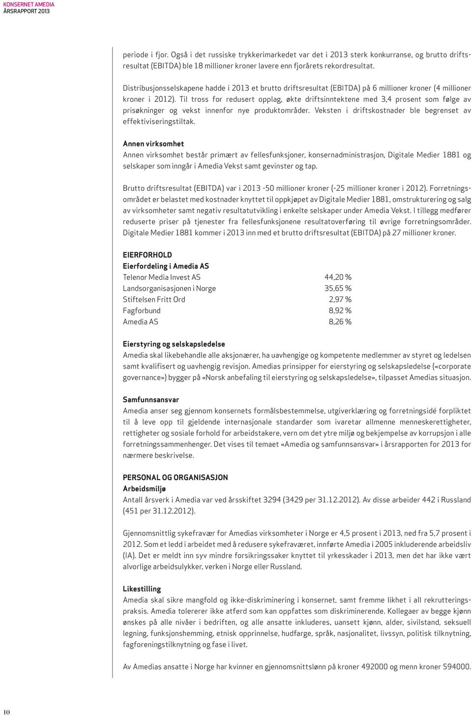 Distribusjonsselskapene hadde i 2013 et brutto driftsresultat (EBITDA) på 6 millioner kroner (4 millioner kroner i 2012).