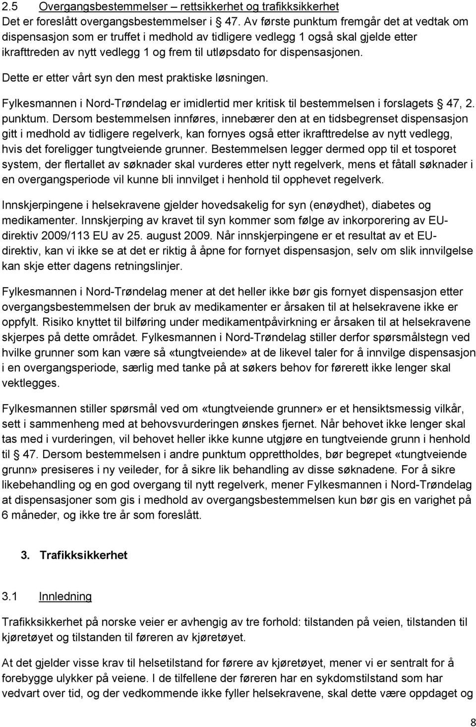 Dette er etter vårt syn den mest praktiske løsningen. Fylkesmannen i Nord-Trøndelag er imidlertid mer kritisk til bestemmelsen i forslagets 47, 2. punktum.