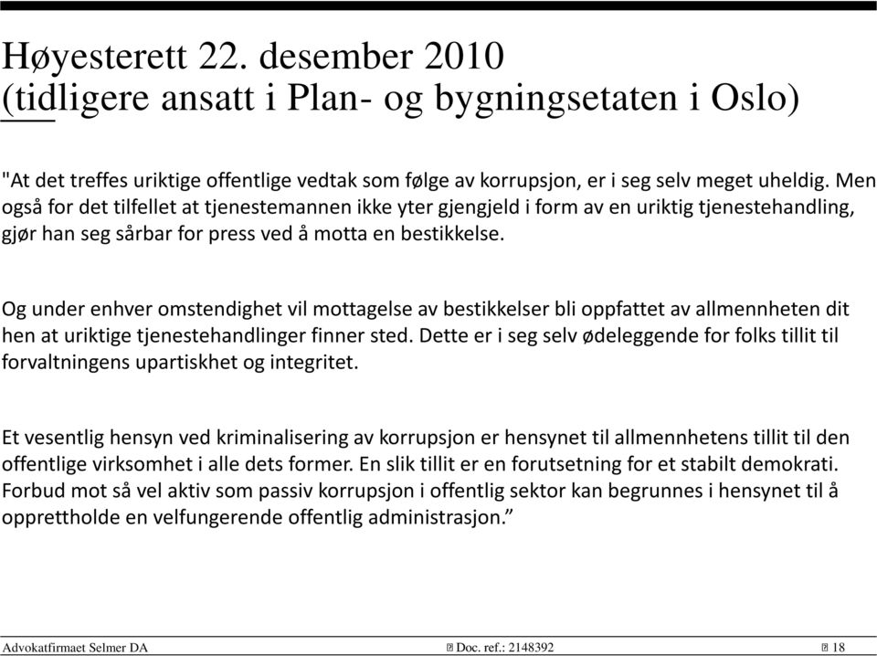 Og under enhver omstendighet vil mottagelse av bestikkelser bli oppfattet av allmennheten dit hen at uriktige tjenestehandlinger finner sted.