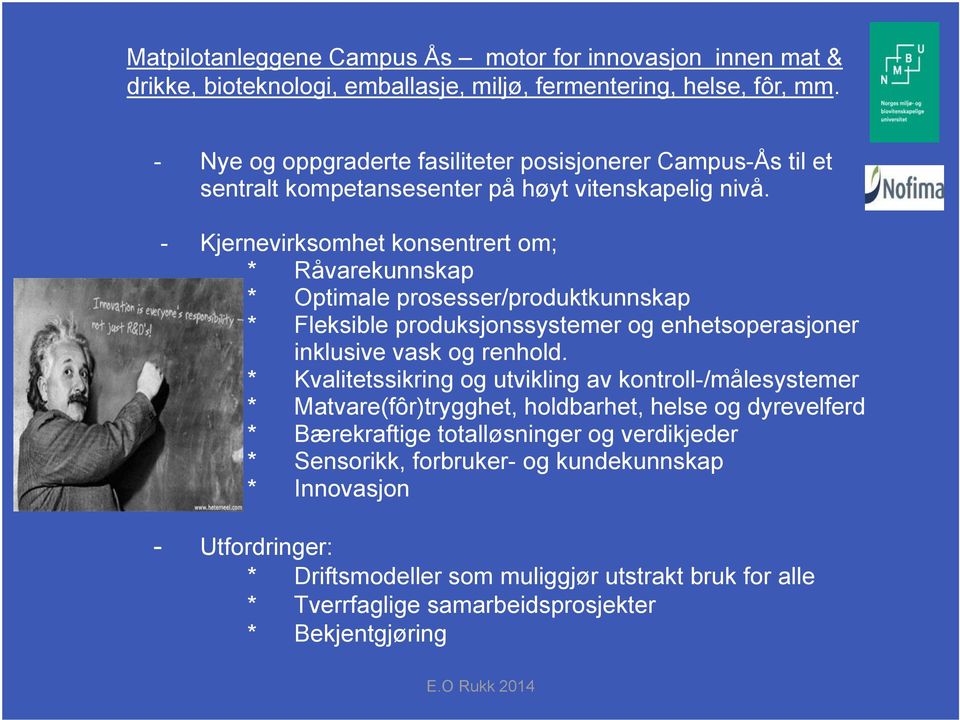 - Kjernevirksomhet konsentrert om; * Råvarekunnskap * Optimale prosesser/produktkunnskap * Fleksible produksjonssystemer og enhetsoperasjoner inklusive vask og renhold.