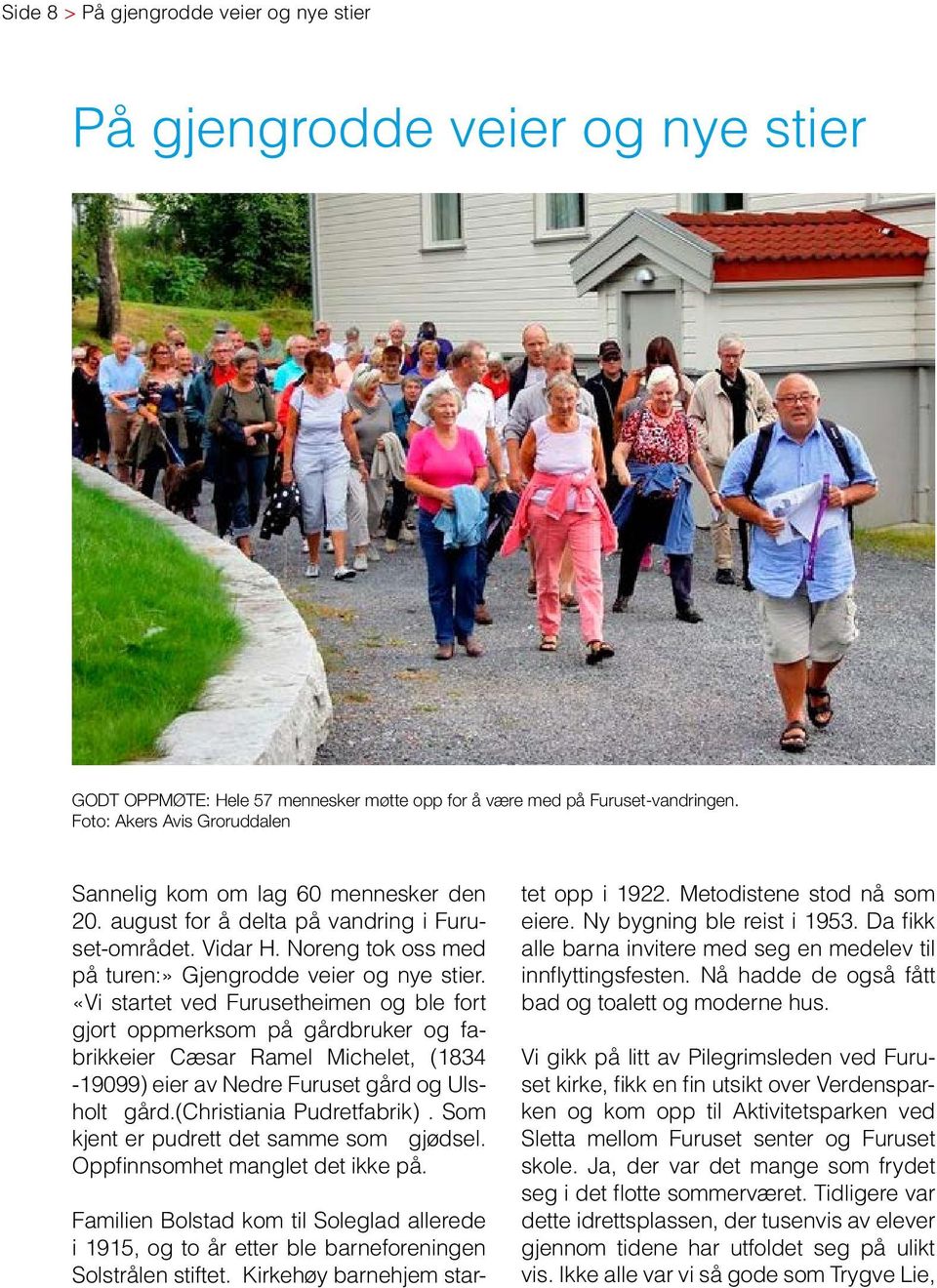 «Vi startet ved Furusetheimen og ble fort gjort oppmerksom på gårdbruker og fabrikkeier Cæsar Ramel Michelet, (1834-19099) eier av Nedre Furuset gård og Ulsholt gård.(christiania Pudretfabrik).