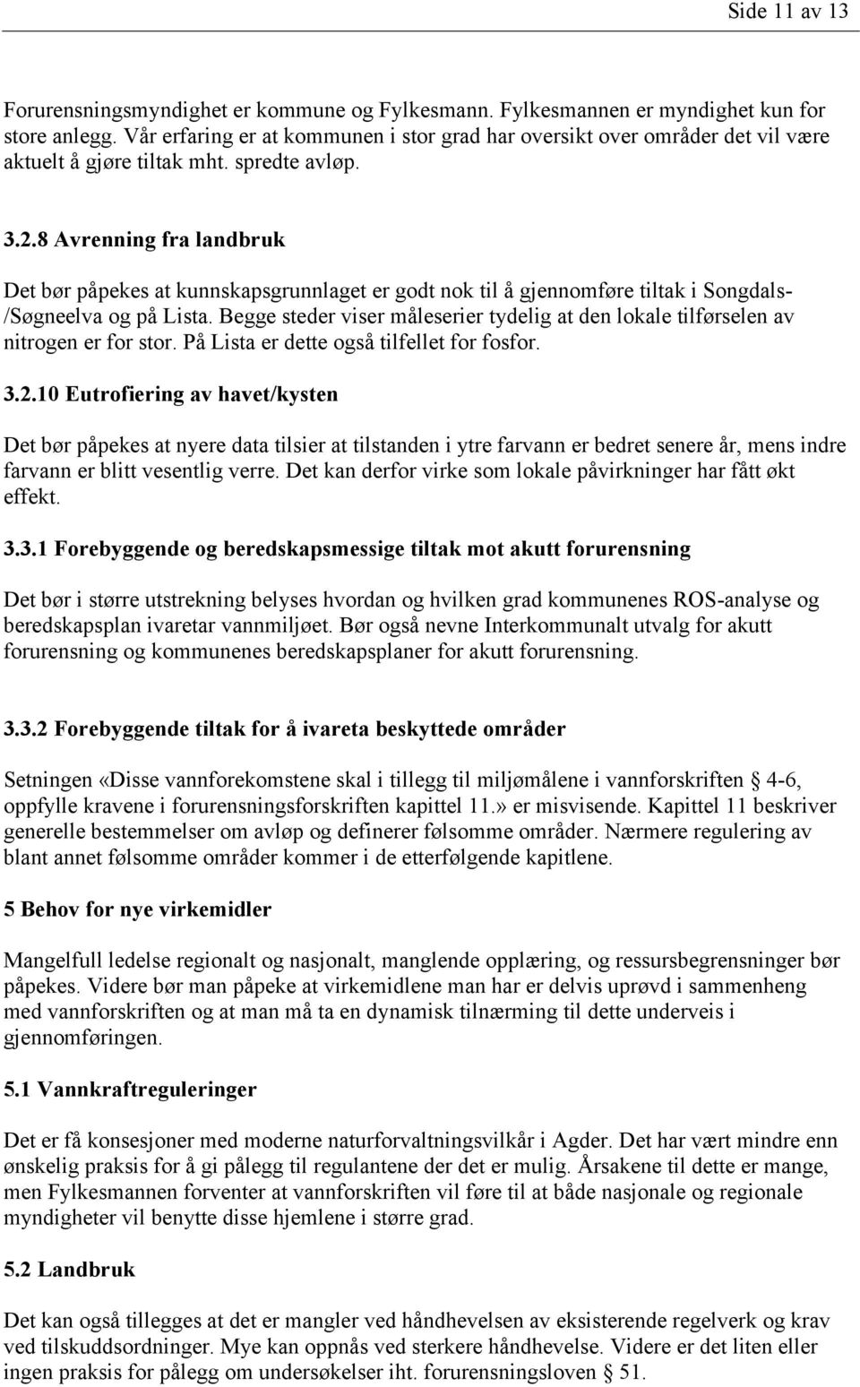 8 Avrenning fra landbruk Det bør påpekes at kunnskapsgrunnlaget er godt nok til å gjennomføre tiltak i Songdals- /Søgneelva og på Lista.