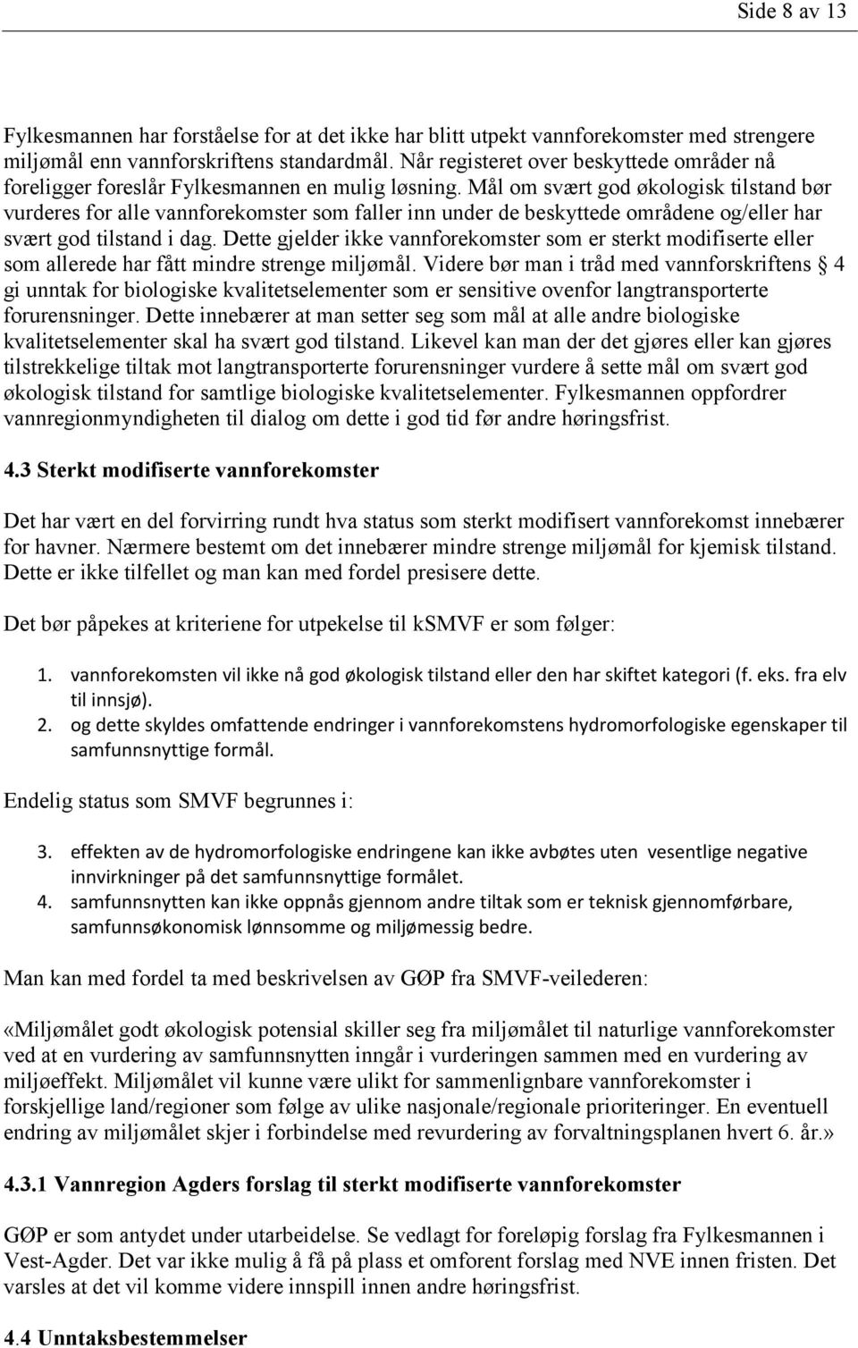 Mål om svært god økologisk tilstand bør vurderes for alle vannforekomster som faller inn under de beskyttede områdene og/eller har svært god tilstand i dag.