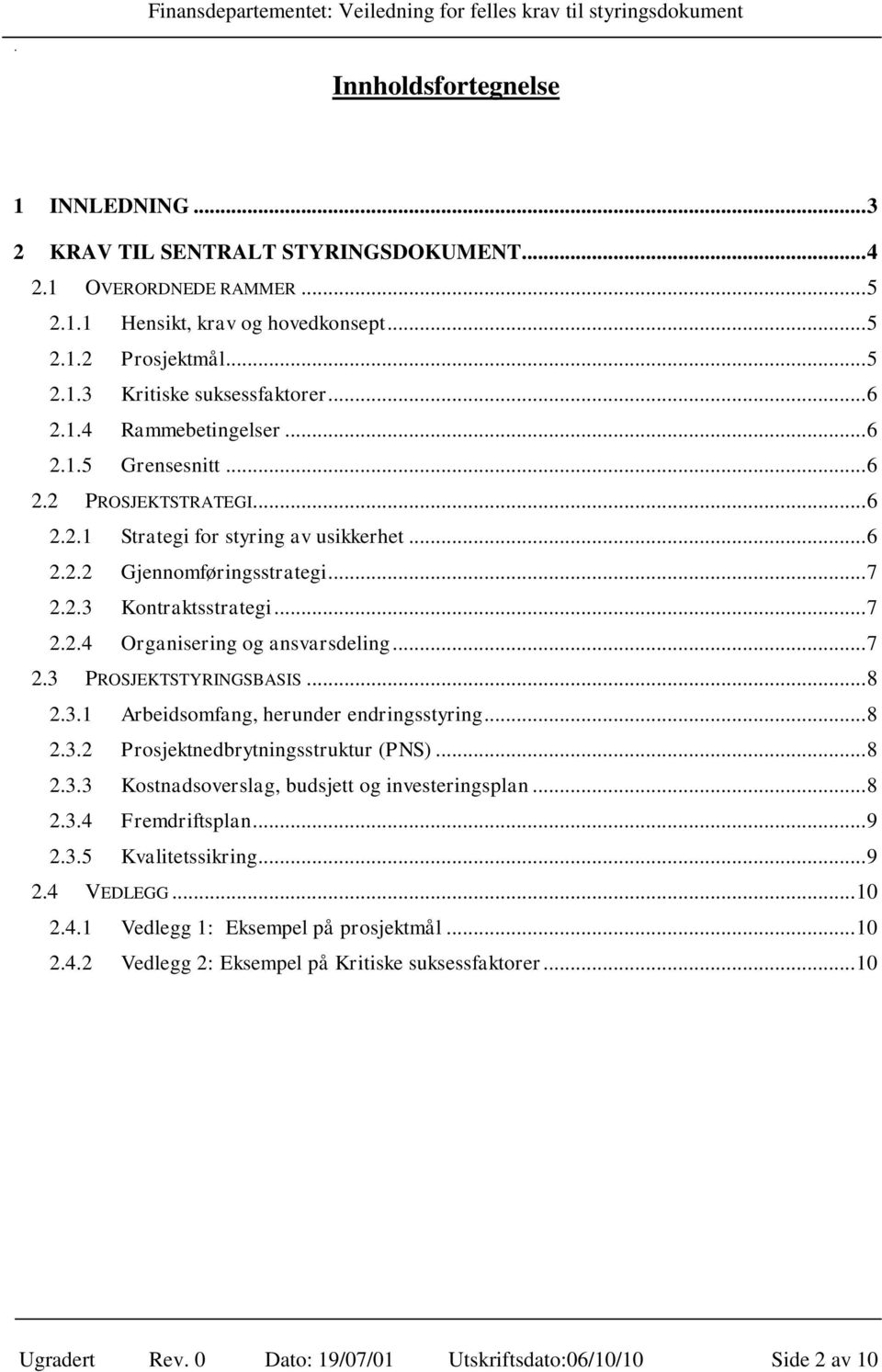 .. 7 2.3 PROSJEKTSTYRINGSBASIS... 8 2.3.1 Arbeidsomfang, herunder endringsstyring... 8 2.3.2 Prosjektnedbrytningsstruktur (PNS)... 8 2.3.3 Kostnadsoverslag, budsjett og investeringsplan... 8 2.3.4 Fremdriftsplan.