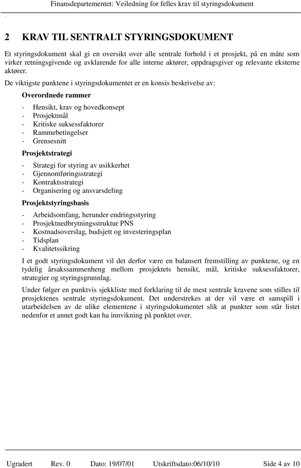 De viktigste punktene i styringsdokumentet er en konsis beskrivelse av: Overordnede rammer - Hensikt, krav og hovedkonsept - Prosjektmål - Kritiske suksessfaktorer - Rammebetingelser - Grensesnitt