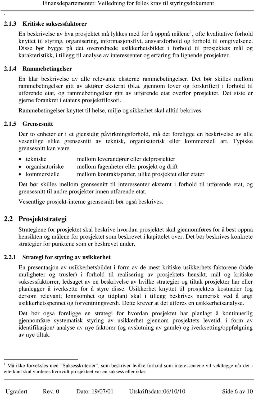 Disse bør bygge på det overordnede usikkerhetsbildet i forhold til prosjektets mål og karakteristikk, i tillegg til analyse av interessenter og erfaring fra lignende prosjekter. 2.1.