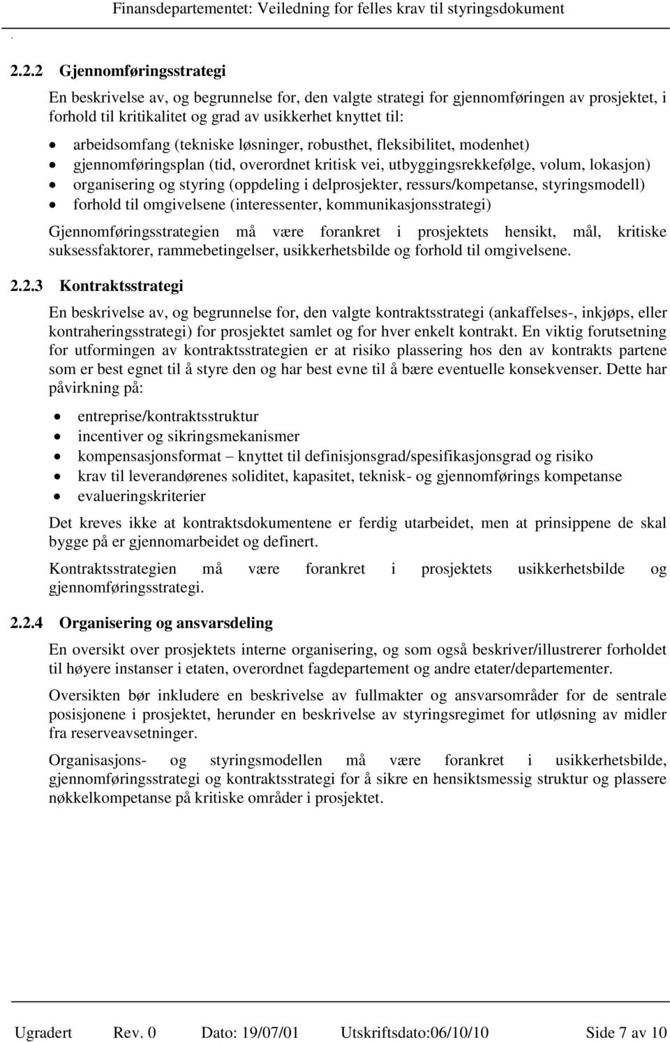 ressurs/kompetanse, styringsmodell) forhold til omgivelsene (interessenter, kommunikasjonsstrategi) Gjennomføringsstrategien må være forankret i prosjektets hensikt, mål, kritiske suksessfaktorer,