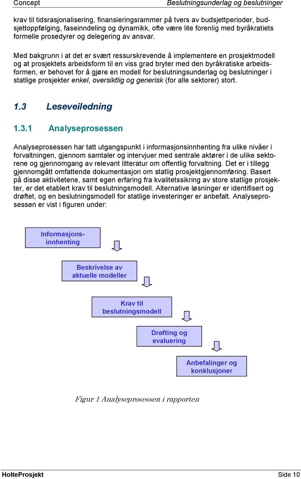 Med bakgrunn i at det er svært ressurskrevende å implementere en prosjektmodell og at prosjektets arbeidsform til en viss grad bryter med den byråkratiske arbeidsformen, er behovet for å gjøre en