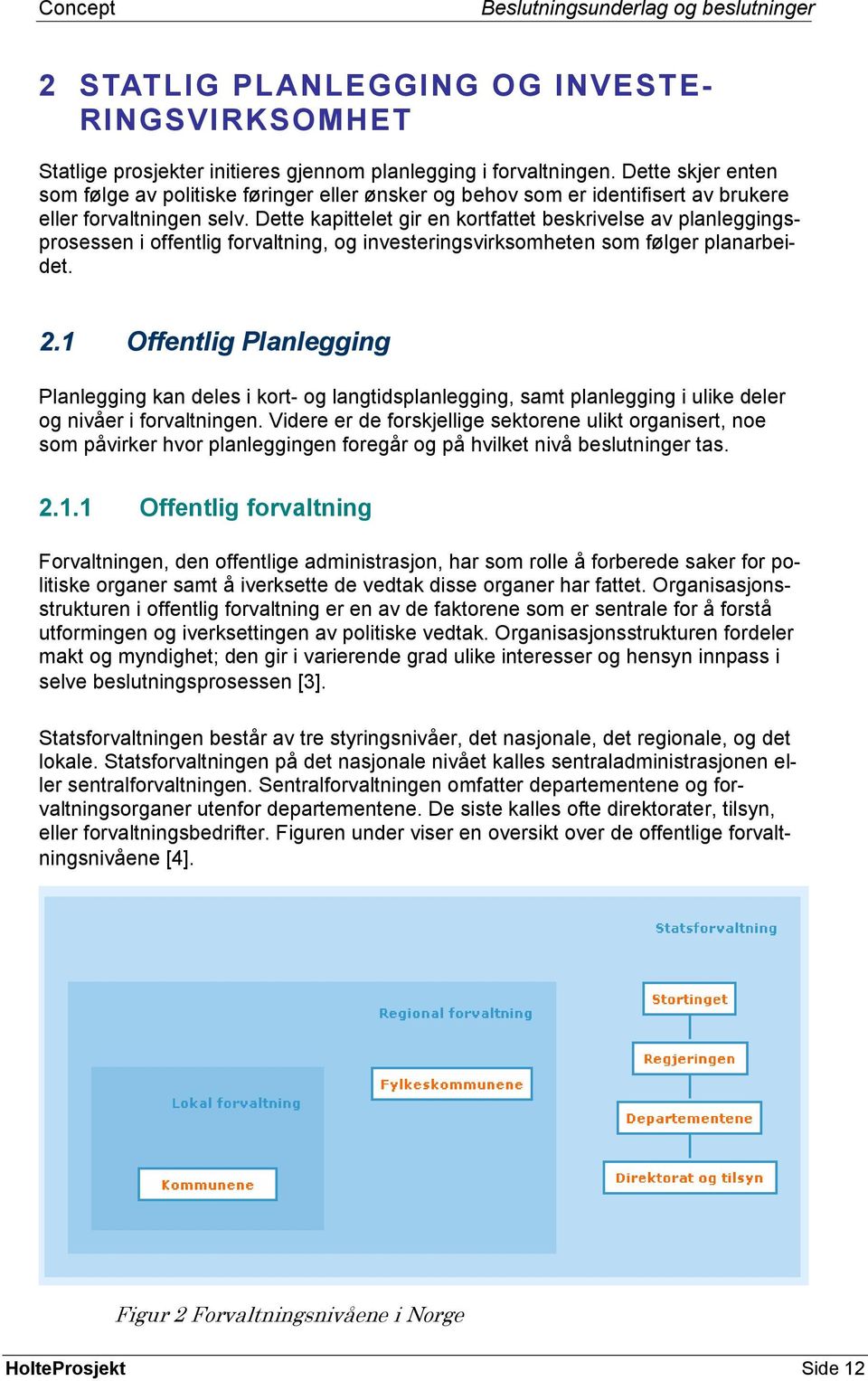 Dette kapittelet gir en kortfattet beskrivelse av planleggingsprosessen i offentlig forvaltning, og investeringsvirksomheten som følger planarbeidet. 2.