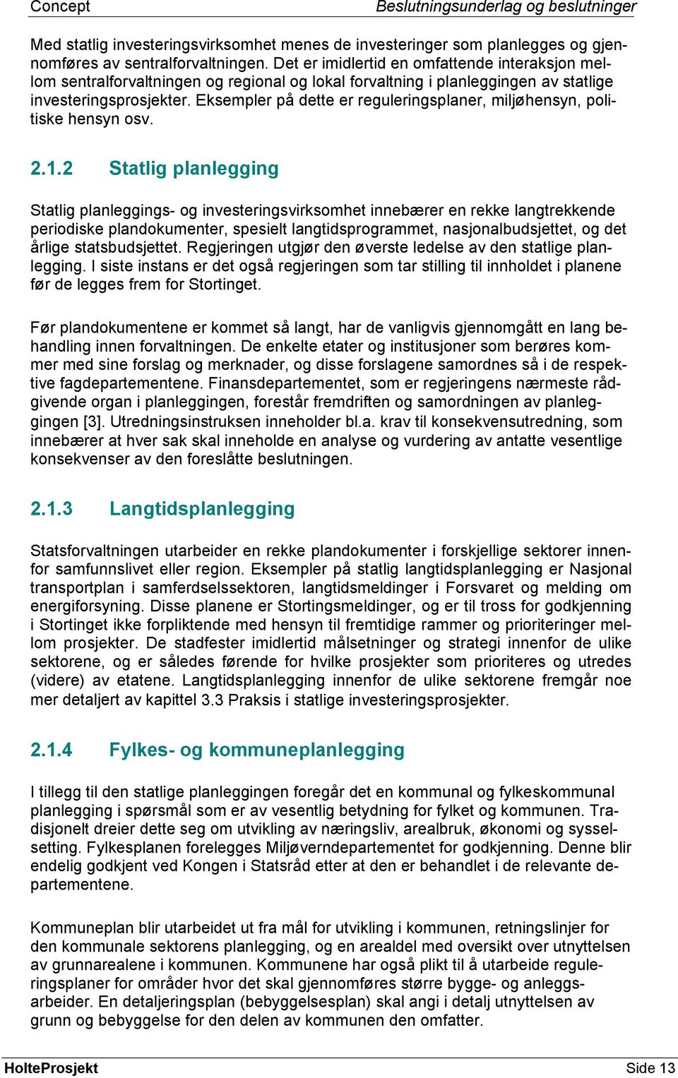 Eksempler på dette er reguleringsplaner, miljøhensyn, politiske hensyn osv. 2.1.