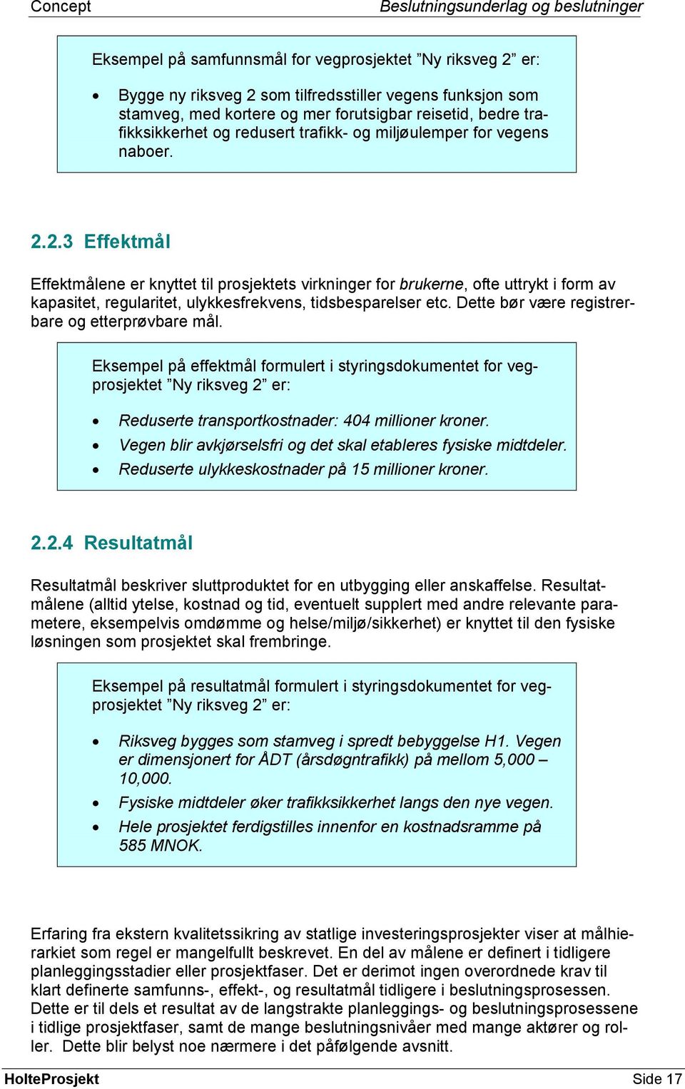 2.3 Effektmål Effektmålene er knyttet til prosjektets virkninger for brukerne, ofte uttrykt i form av kapasitet, regularitet, ulykkesfrekvens, tidsbesparelser etc.