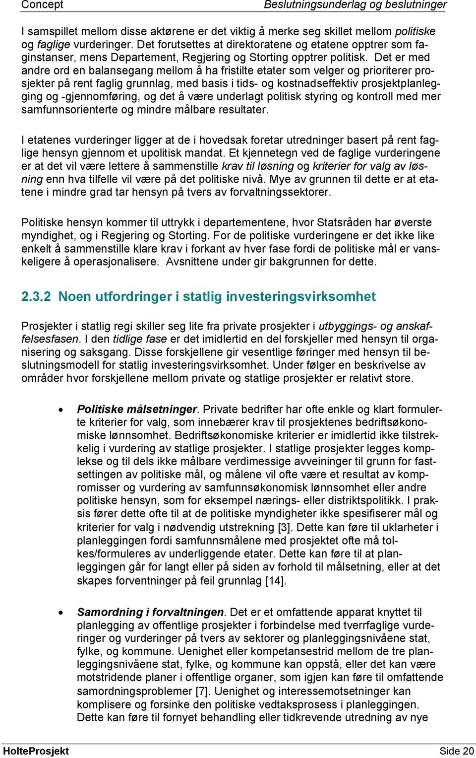 Det er med andre ord en balansegang mellom å ha fristilte etater som velger og prioriterer prosjekter på rent faglig grunnlag, med basis i tids- og kostnadseffektiv prosjektplanlegging og