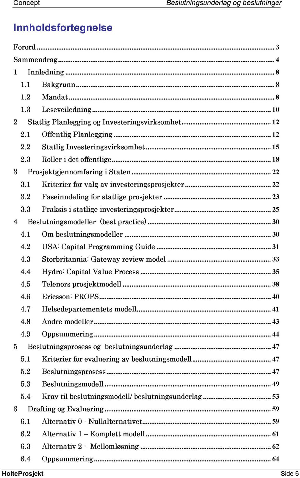 .. 23 3.3 Praksis i statlige investeringsprosjekter... 25 4 Beslutningsmodeller (best practice)... 30 4.1 Om beslutningsmodeller... 30 4.2 USA: Capital Programming Guide... 31 4.